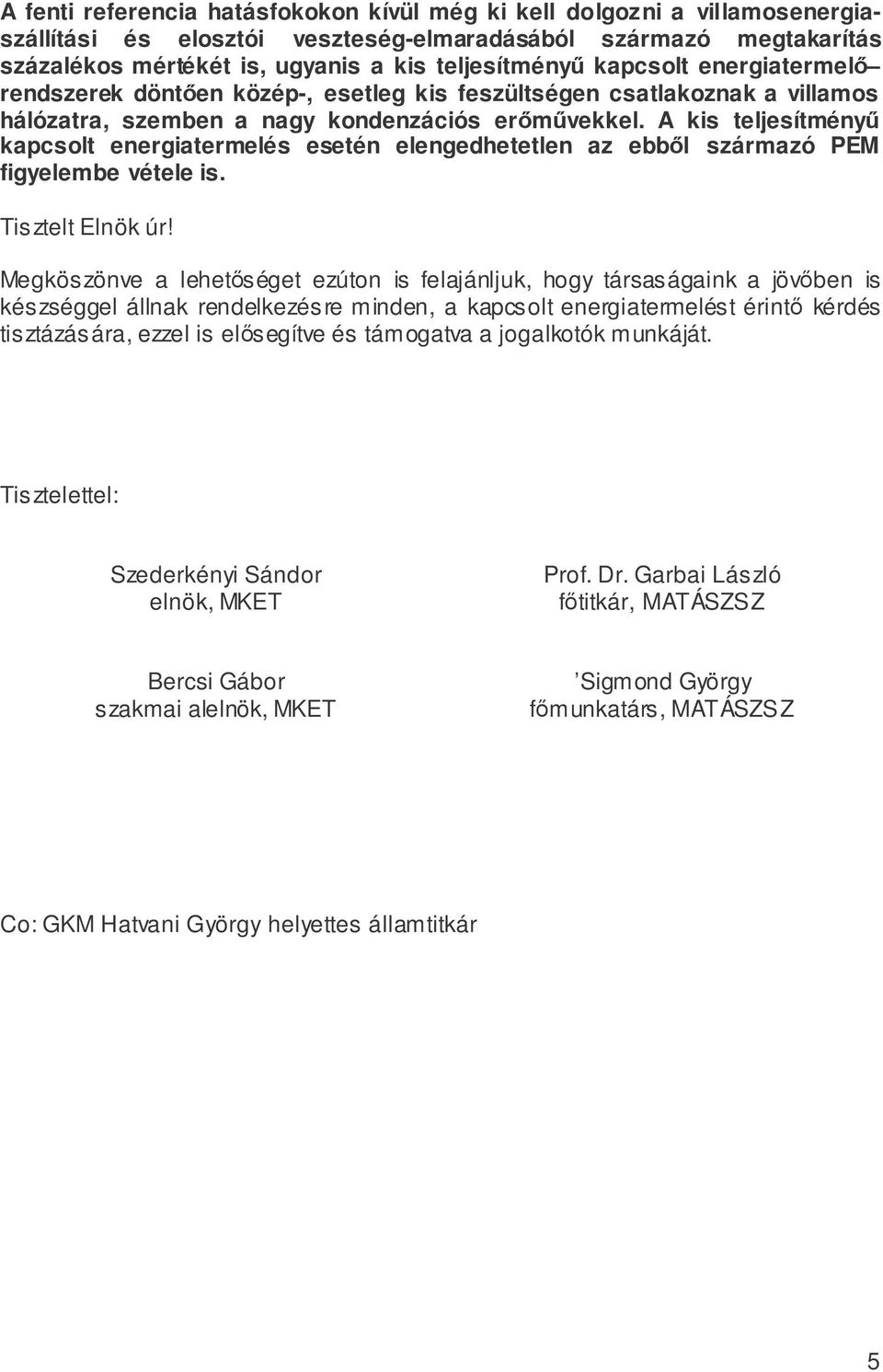 A kis teljesítményű kapcsolt energiatermelés esetén elengedhetetlen az ebből származó PEM figyelembe vétele is. Tisztelt Elnök úr!