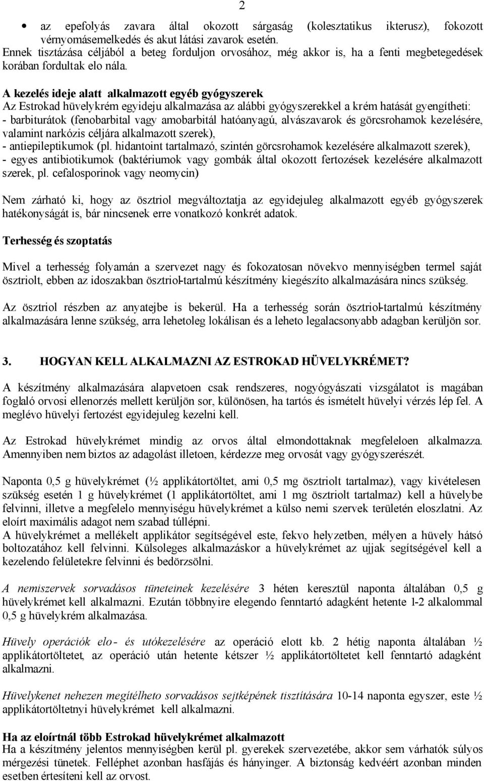 A kezelés ideje alatt alkalmazott egyéb gyógyszerek Az Estrokad hüvelykrém egyideju alkalmazása az alábbi gyógyszerekkel a krém hatását gyengítheti: - barbiturátok (fenobarbital vagy amobarbitál