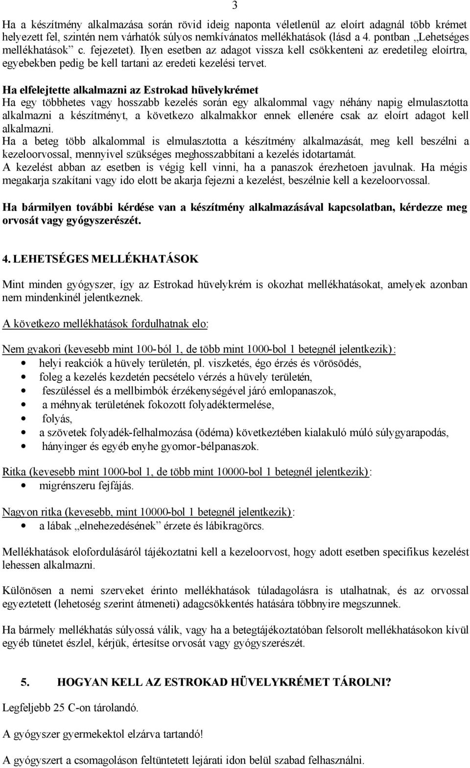 Ha elfelejtette alkalmazni az Estrokad hüvelykrémet Ha egy többhetes vagy hosszabb kezelés során egy alkalommal vagy néhány napig elmulasztotta alkalmazni a készítményt, a következo alkalmakkor ennek