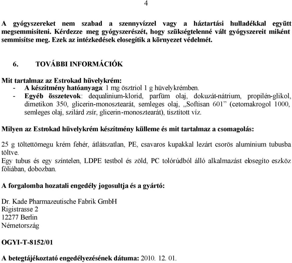 - Egyéb összetevok: dequalinium-klorid, parfüm olaj, dokuzát-nátrium, propilén-glikol, dimetikon 350, glicerin-monosztearát, semleges olaj, Softisan 601 (cetomakrogol 1000, semleges olaj, szilárd