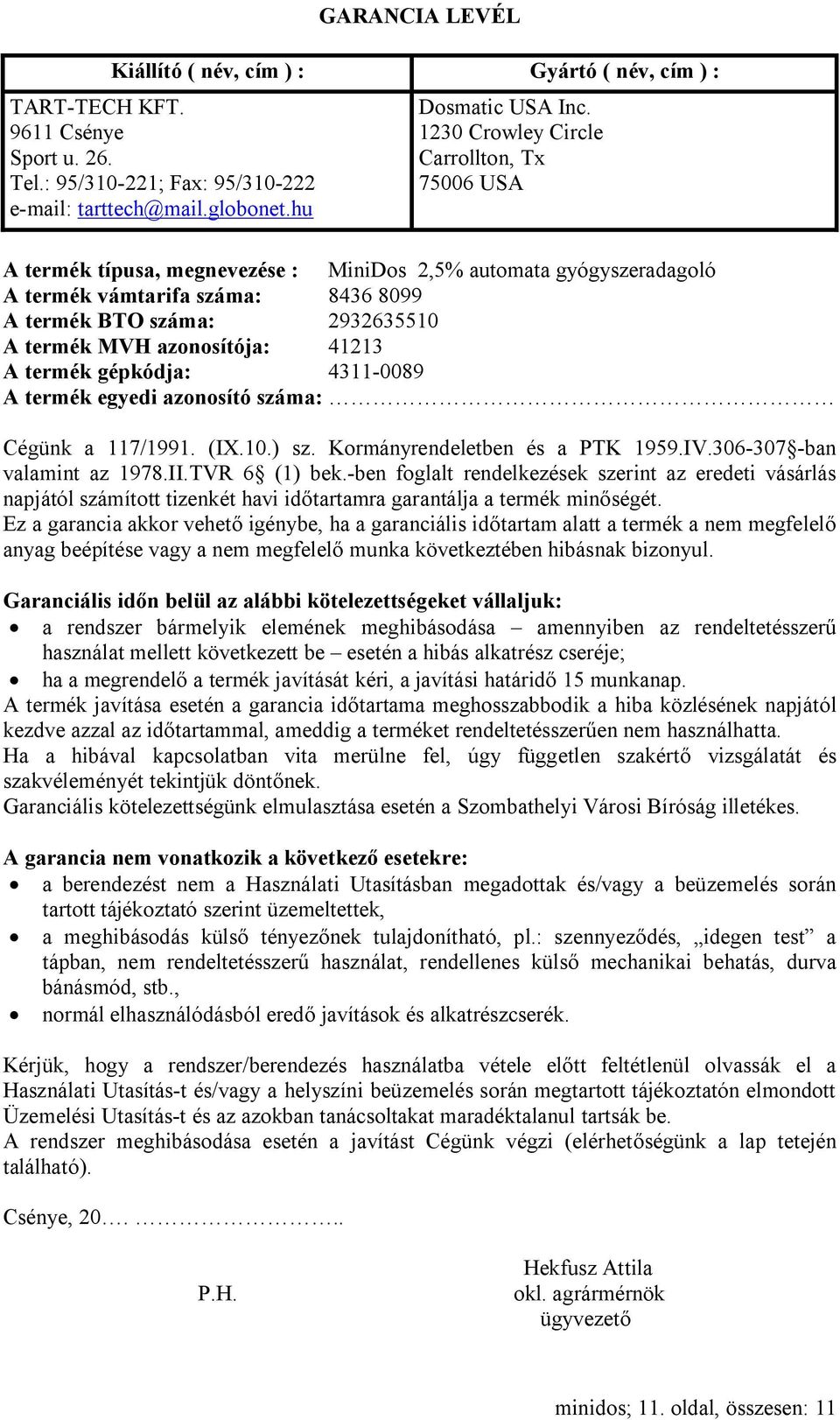 azonosítója: 41213 A termék gépkódja: 4311-0089 A termék egyedi azonosító száma: Cégünk a 117/1991. (IX.10.) sz. Kormányrendeletben és a PTK 1959.IV.306-307 -ban valamint az 1978.II.TVR 6 (1) bek.