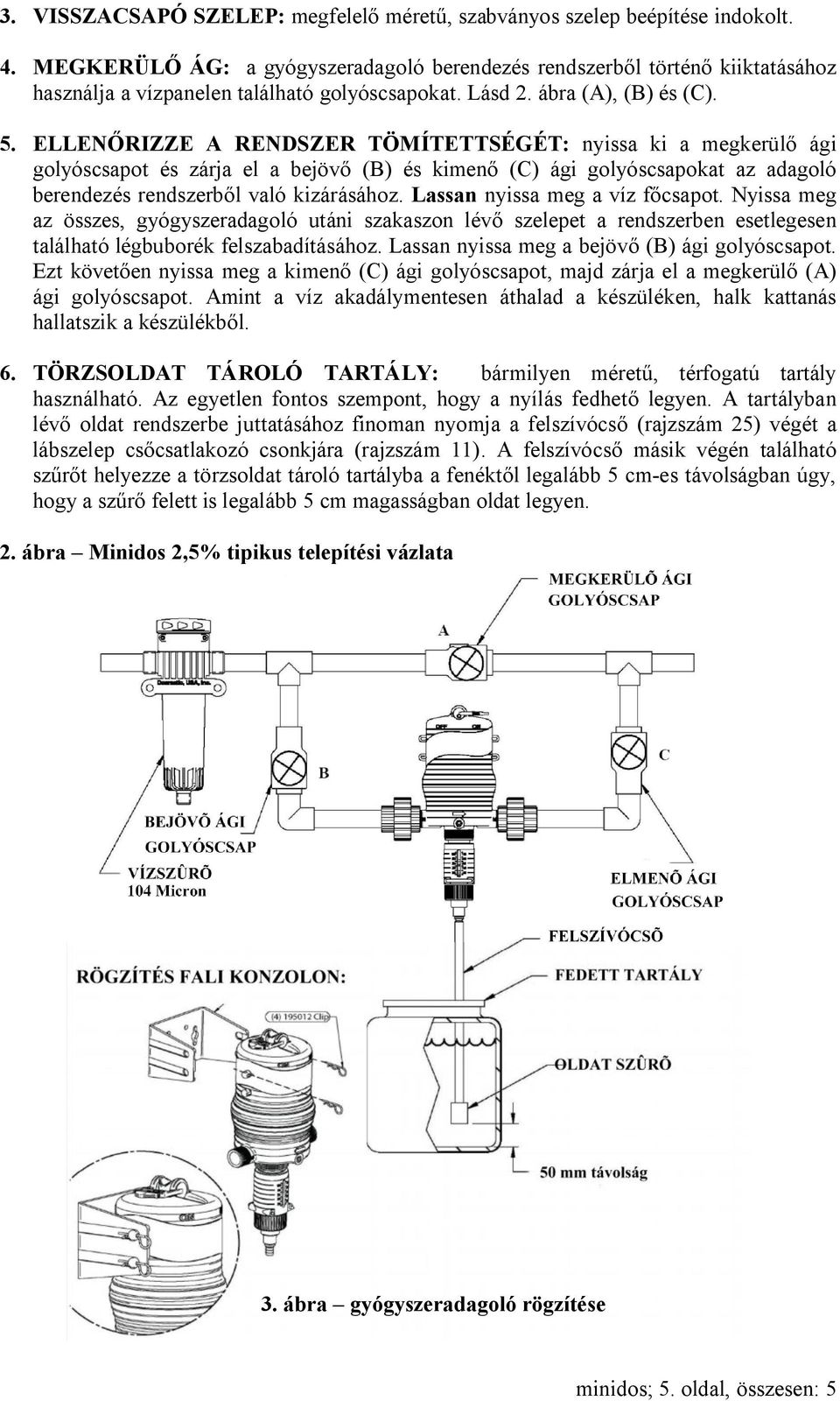 ELLENŐRIZZE A RENDSZER TÖMÍTETTSÉGÉT: nyissa ki a megkerülő ági golyóscsapot és zárja el a bejövő (B) és kimenő (C) ági golyóscsapokat az adagoló berendezés rendszerből való kizárásához.