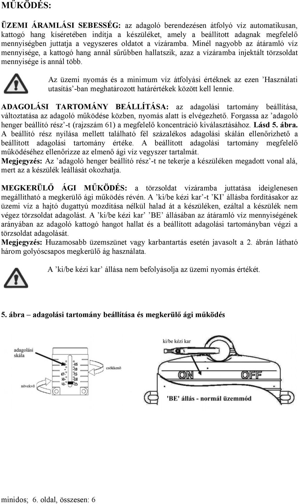 Az üzemi nyomás és a minimum víz átfolyási értéknek az ezen Használati utasítás -ban meghatározott határértékek között kell lennie.