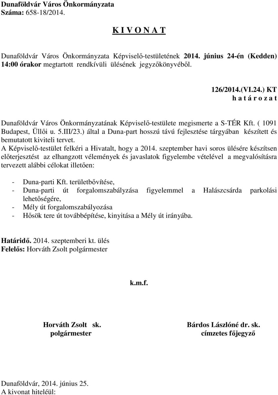 szeptember havi soros ülésére készítsen előterjesztést az elhangzott vélemények és javaslatok figyelembe vételével a megvalósításra tervezett alábbi célokat illetően: - Duna-parti