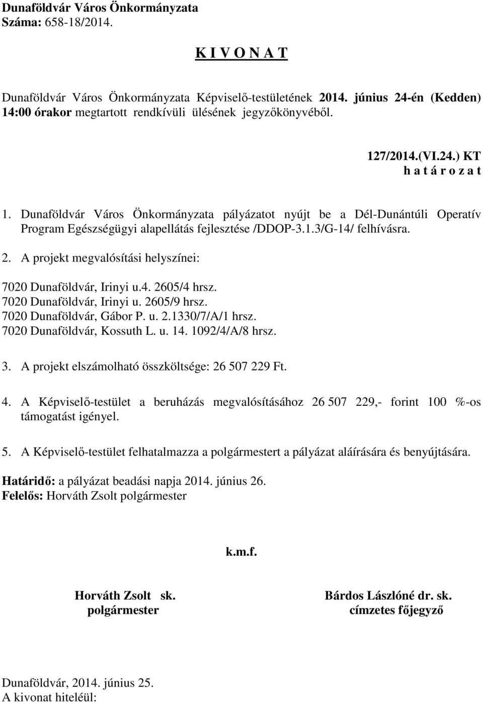 7020 Dunaföldvár, Kossuth L. u. 14. 1092/4/A/8 hrsz. 3. A projekt elszámolható összköltsége: 26 507 229 Ft. 4.