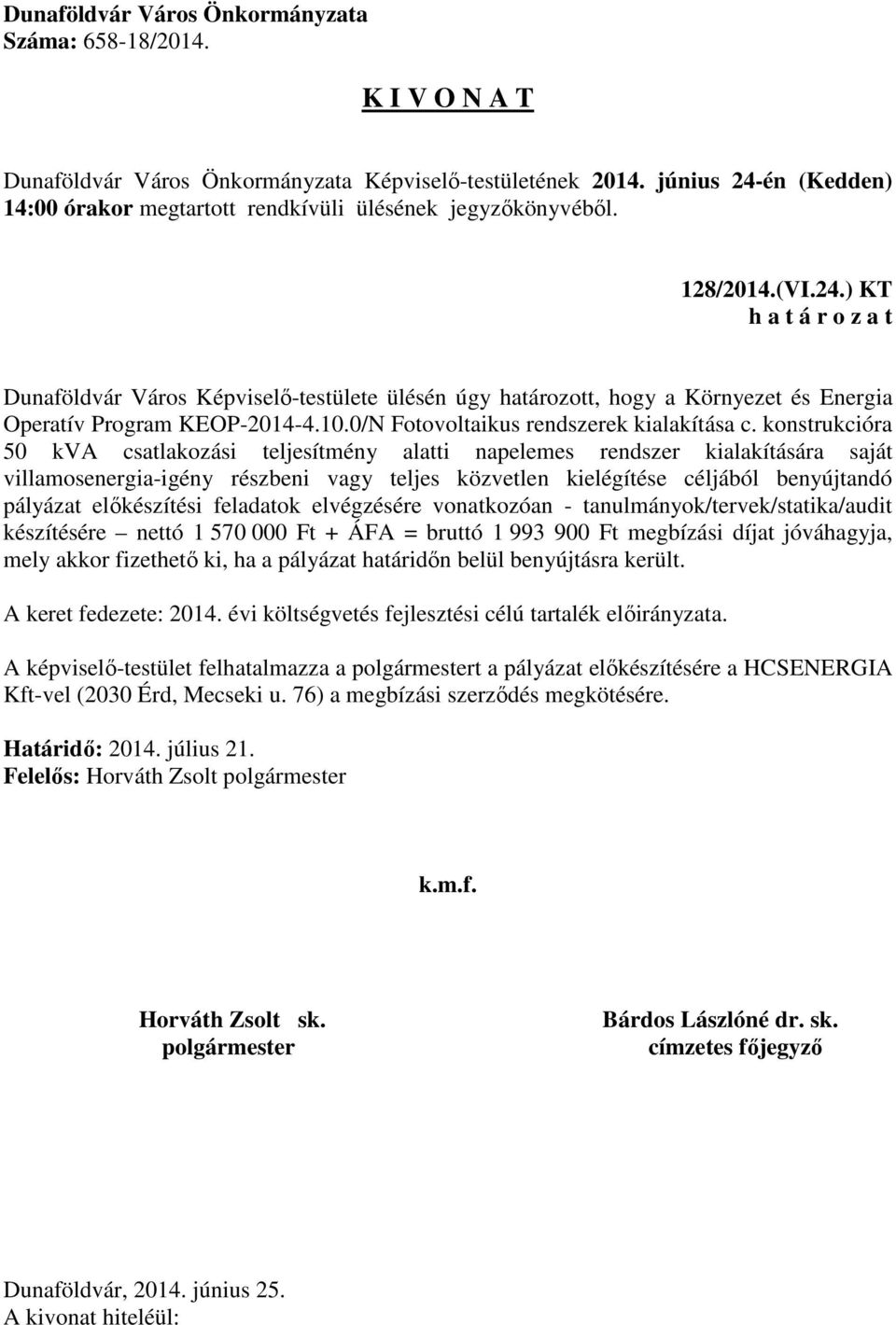 előkészítési feladatok elvégzésére vonatkozóan - tanulmányok/tervek/statika/audit készítésére nettó 1 570 000 Ft + ÁFA = bruttó 1 993 900 Ft megbízási díjat jóváhagyja, mely akkor fizethető ki, ha a