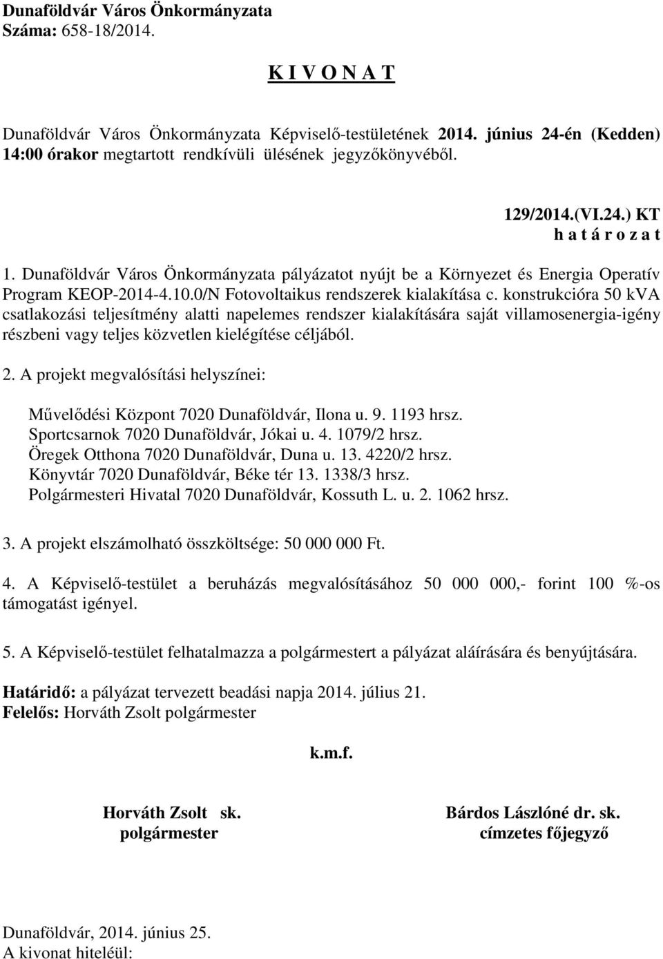 A projekt megvalósítási helyszínei: Művelődési Központ 7020 Dunaföldvár, Ilona u. 9. 1193 hrsz. Sportcsarnok 7020 Dunaföldvár, Jókai u. 4. 1079/2 hrsz. Öregek Otthona 7020 Dunaföldvár, Duna u. 13.