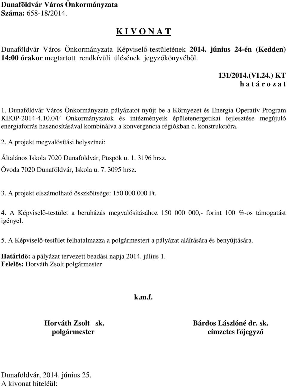 A projekt megvalósítási helyszínei: Általános Iskola 7020 Dunaföldvár, Püspök u. 1. 3196 hrsz. Óvoda 7020 Dunaföldvár, Iskola u. 7. 3095 hrsz. 3. A projekt elszámolható összköltsége: 150 000 000 Ft.