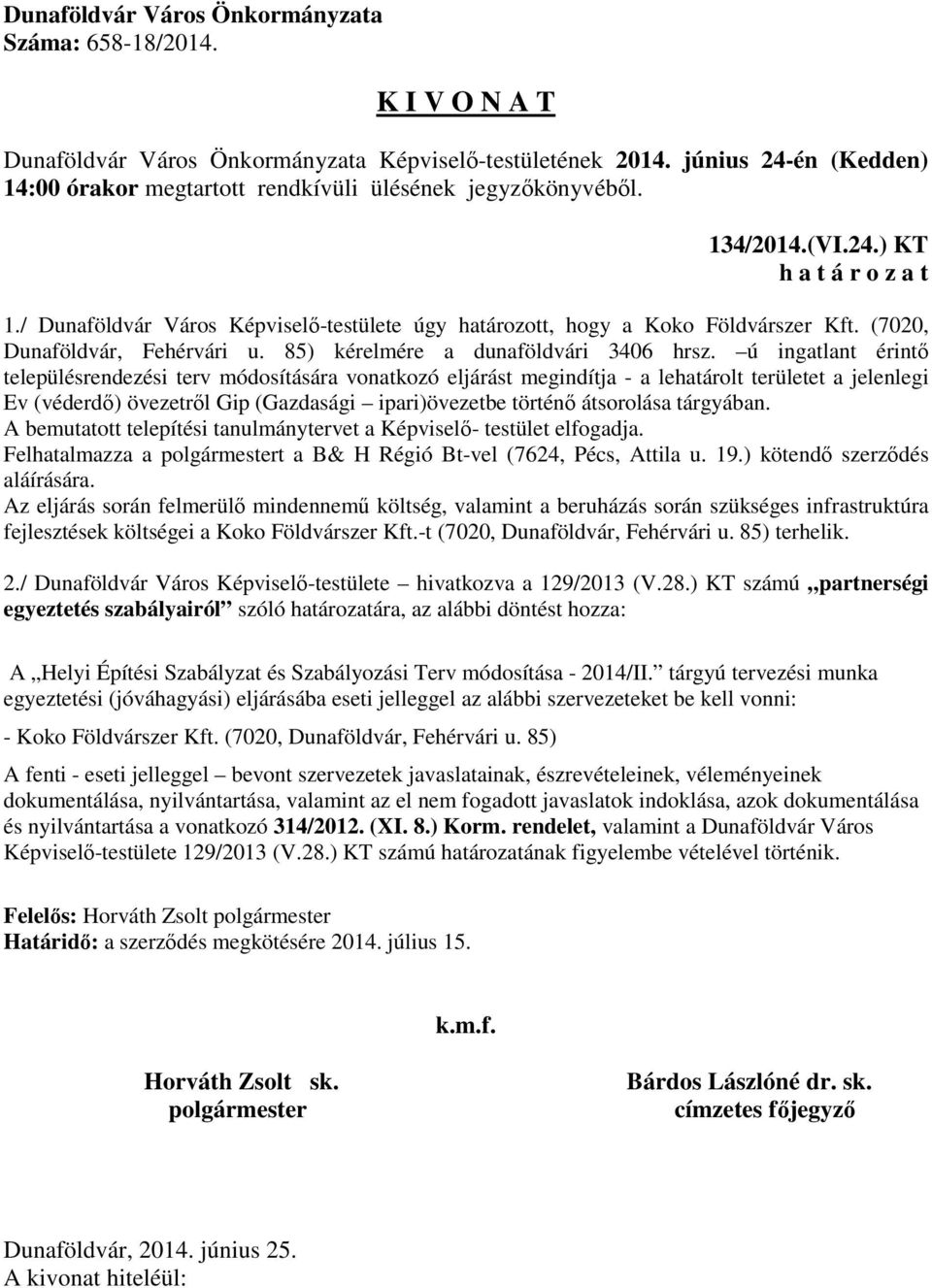 tárgyában. A bemutatott telepítési tanulmánytervet a Képviselő- testület elfogadja. Felhatalmazza a t a B& H Régió Bt-vel (7624, Pécs, Attila u. 19.) kötendő szerződés aláírására.