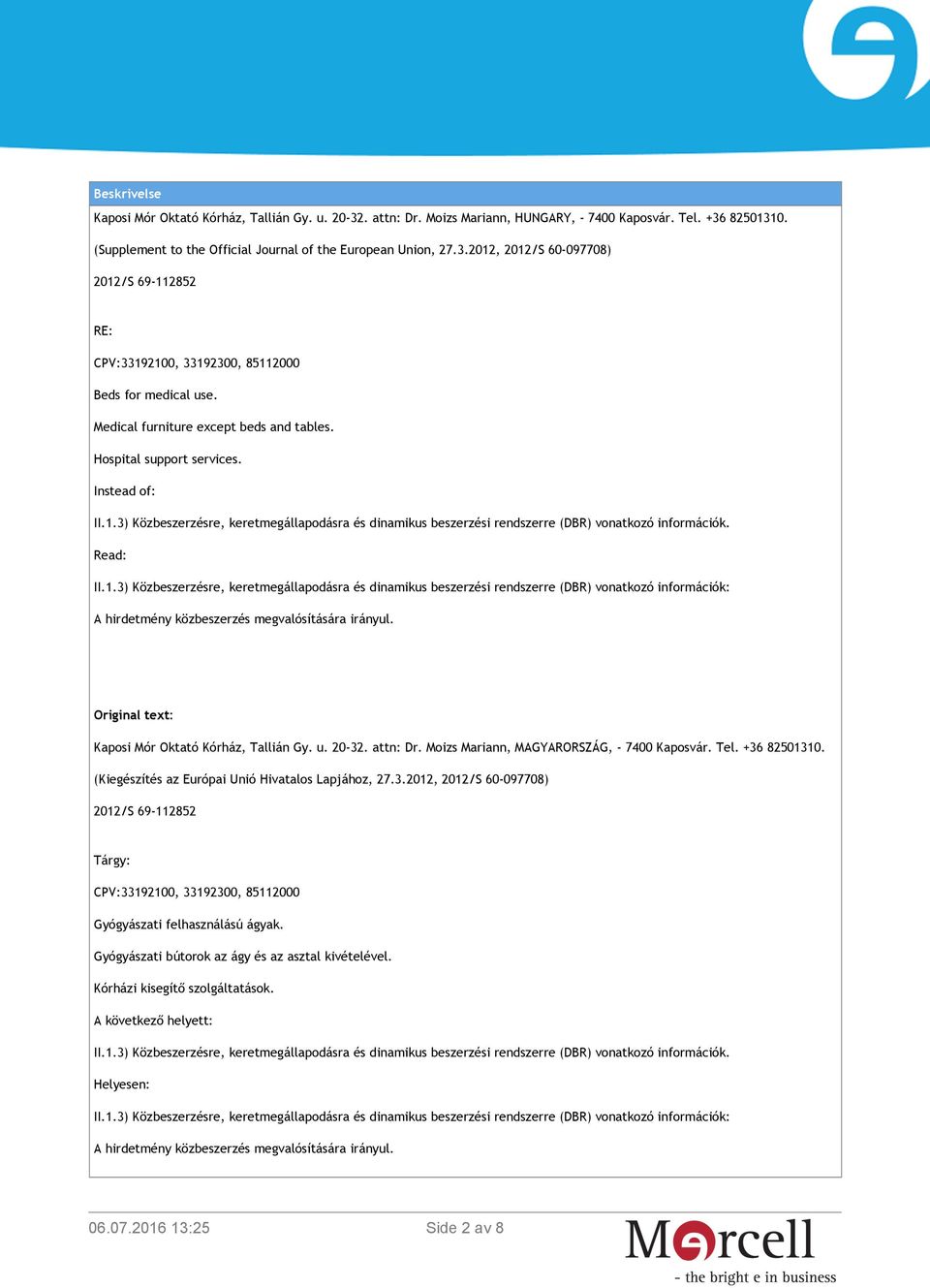 3) Közbeszerzésre, keretmegállapodásra és dinamikus beszerzési rendszerre (DBR) vonatkozó információk. Read: II.1.