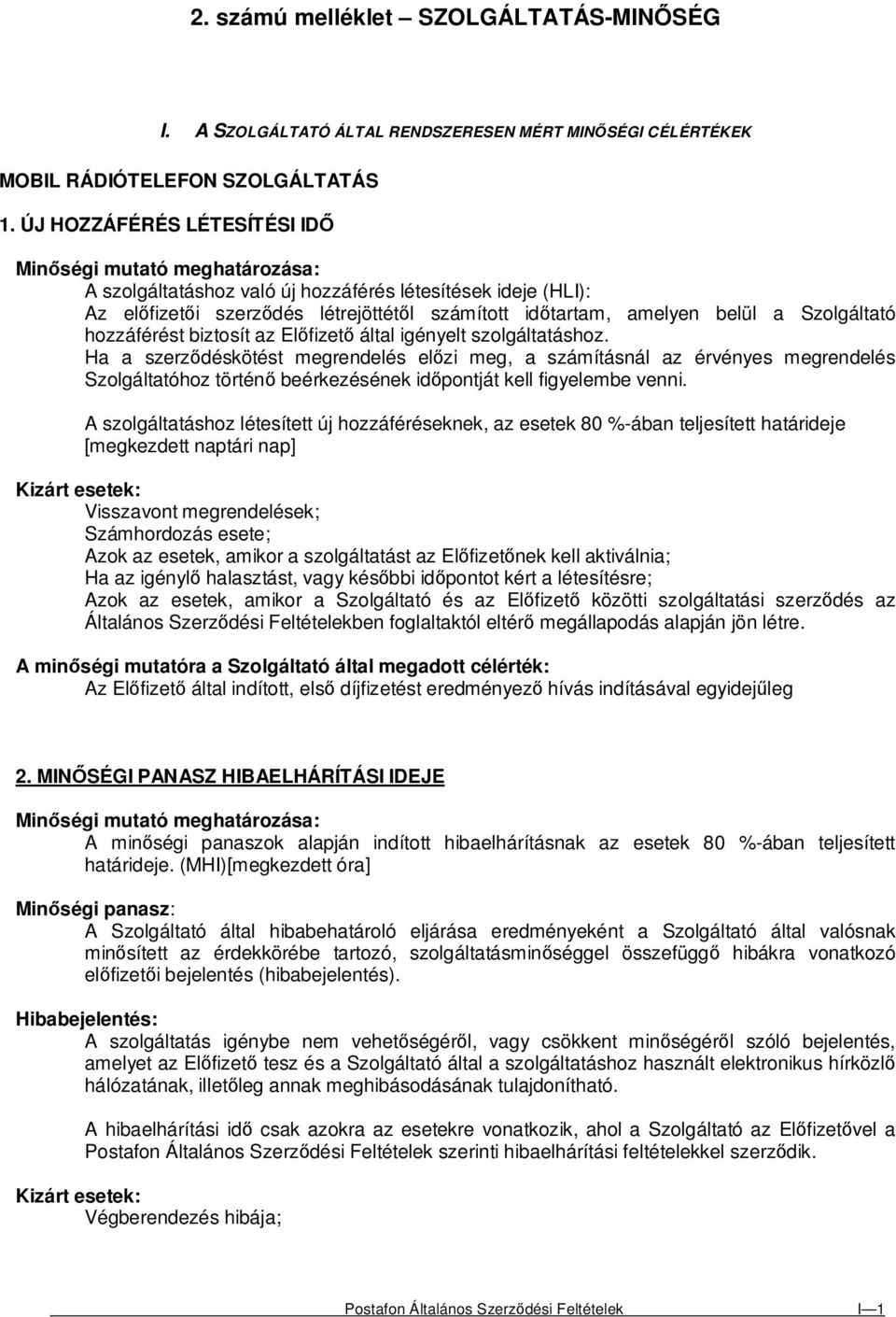 az Elıfizetı által igényelt szolgáltatáshoz. Ha a szerzıdéskötést megrendelés elızi meg, a számításnál az érvényes megrendelés Szolgáltatóhoz történı beérkezésének idıpontját kell figyelembe venni.