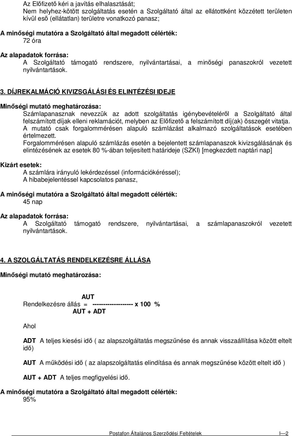 DÍJREKALMÁCIÓ KIVIZSGÁLÁSI ÉS ELINTÉZÉSI IDEJE Számlapanasznak nevezzük az adott szolgáltatás igénybevételérıl a Szolgáltató által felszámított díjak elleni reklamációt, melyben az Elıfizetı a