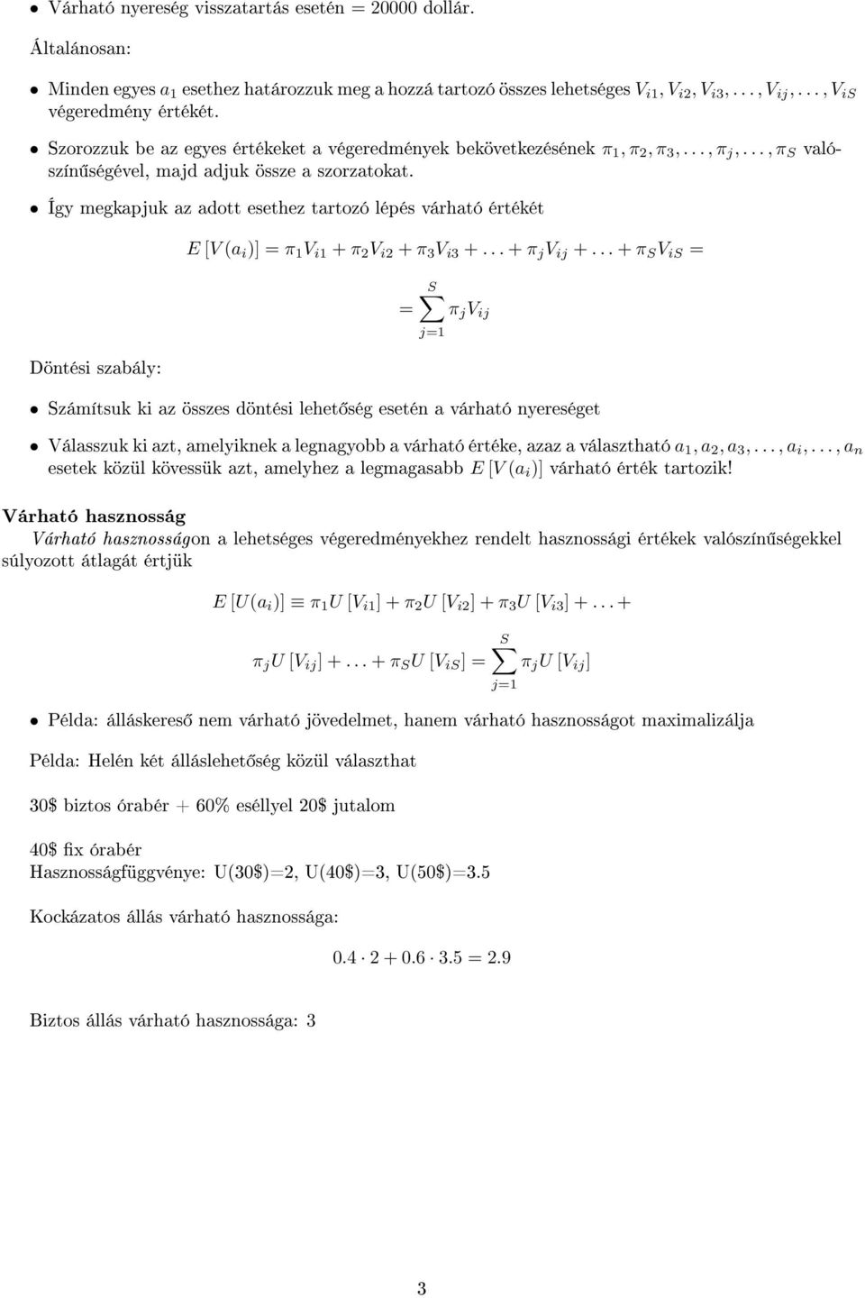 Így megkapjuk az adott esethez tartozó lépés várható értékét Döntési szabály: E [V (a i )] = π 1 V i1 + π 2 V i2 + π 3 V i3 +... + π j V ij +.