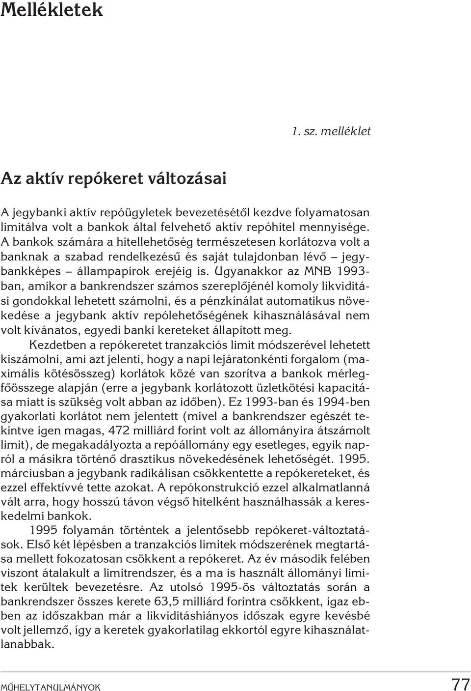 Ugyanakkor az MNB 1993- ban, amikor a bankrendszer számos szereplõjénél komoly likviditási gondokkal lehetett számolni, és a pénzkínálat automatikus növekedése a jegybank aktív repólehetõségének
