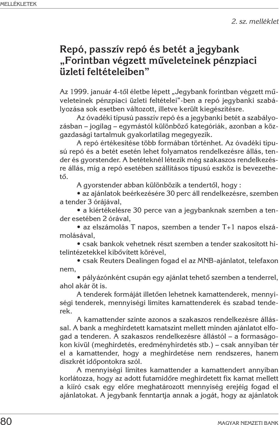 Az óvadéki típusú passzív repó és a jegybanki betét a szabályozásban jogilag egymástól különbözõ kategóriák, azonban a közgazdasági tartalmuk gyakorlatilag megegyezik.