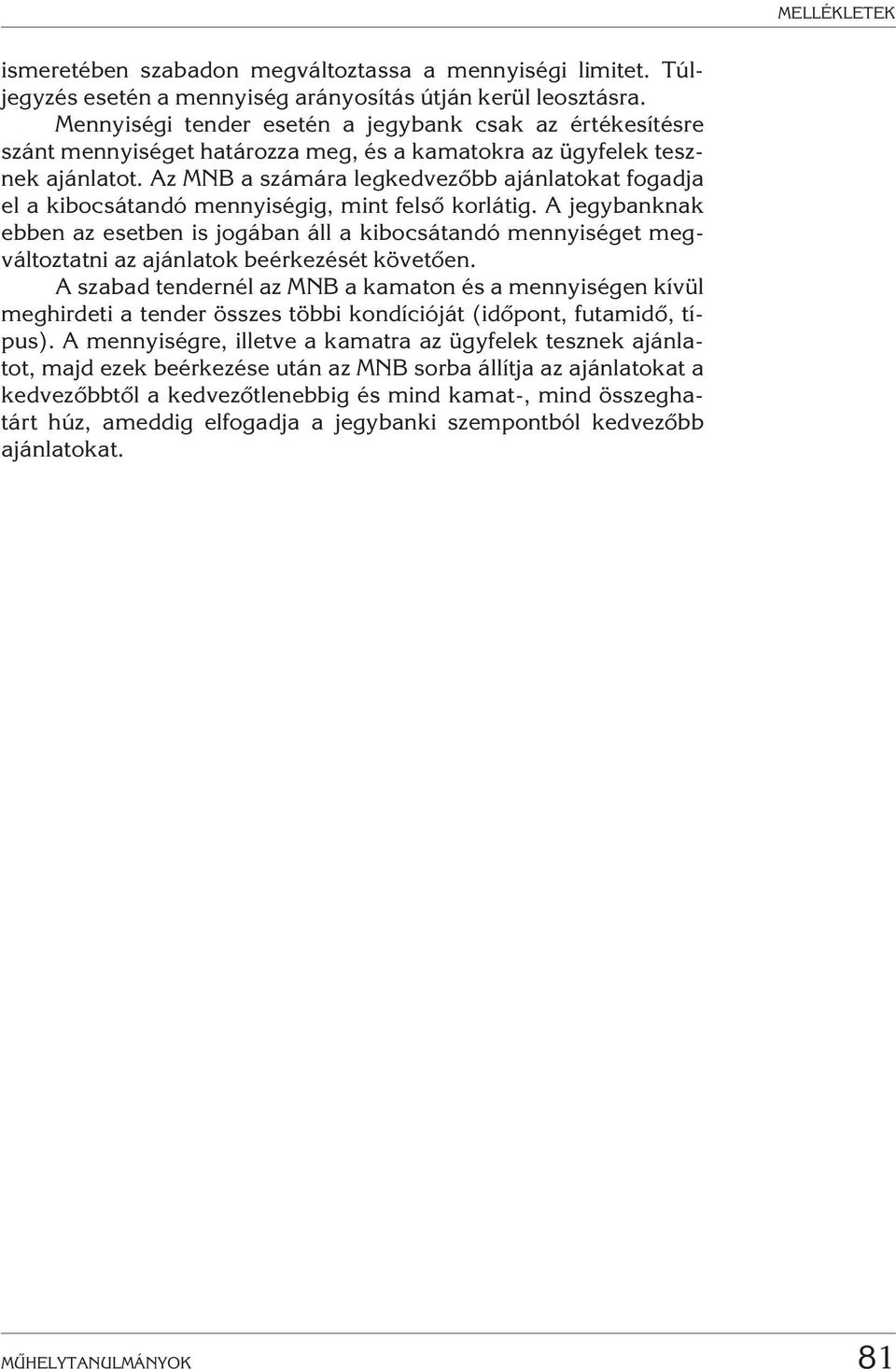 Az MNB a számára legkedvezõbb ajánlatokat fogadja el a kibocsátandó mennyiségig, mint felsõ korlátig.