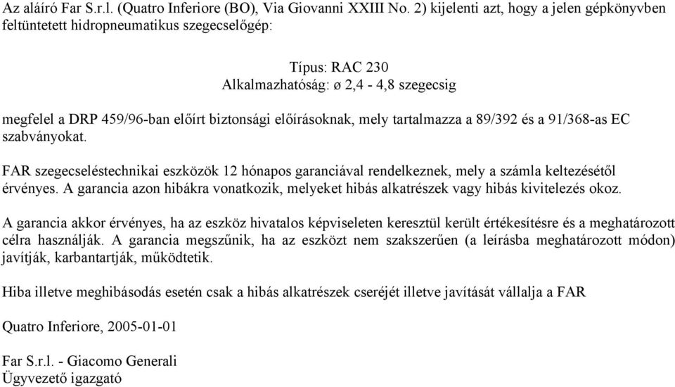 mely tartalmazza a 89/392 és a 91/368-as EC szabványokat. FAR szegecseléstechnikai eszközök 12 hónapos garanciával rendelkeznek, mely a számla keltezésétől érvényes.