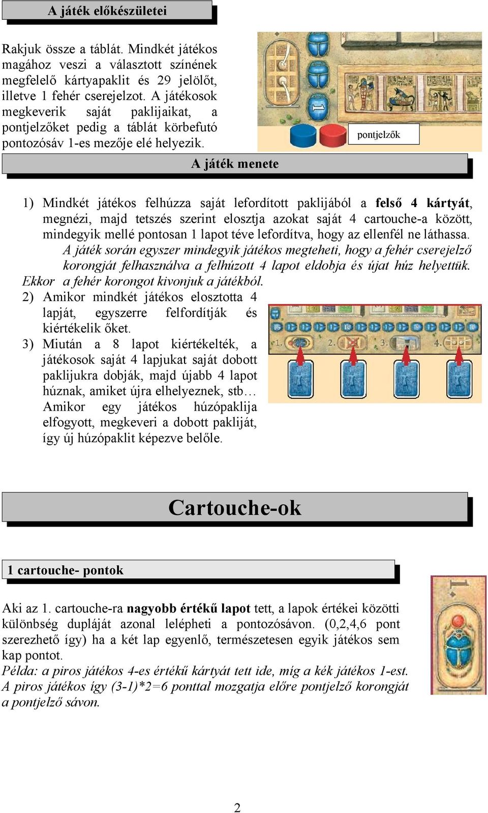 A játék menete pntjelzők 1) Mindkét játéks felhúzza saját lefrdíttt paklijából a felső 4 kártyát, megnézi, majd tetszés szerint elsztja azkat saját 4 cartuche-a között, mindegyik mellé pntsan 1 lapt