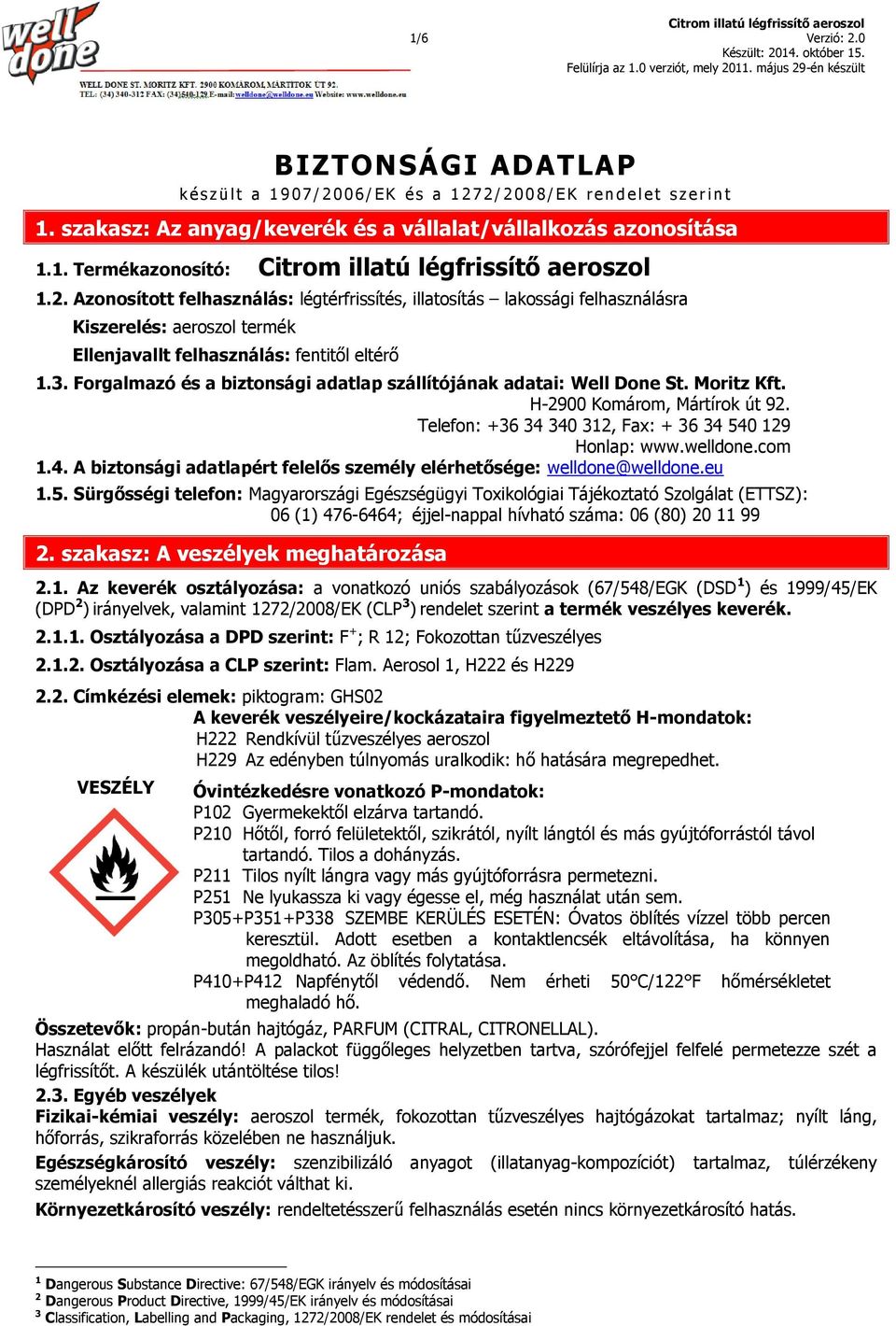 Azonosított felhasználás: légtérfrissítés, illatosítás lakossági felhasználásra Kiszerelés: aeroszol termék Ellenjavallt felhasználás: fentitől eltérő 1.3.