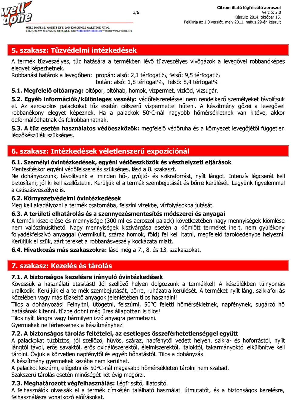 5.2. Egyéb információk/különleges veszély: védőfelszereléssel nem rendelkező személyeket távolítsuk el. Az aeroszolos palackokat tűz esetén célszerű vízpermettel hűteni.