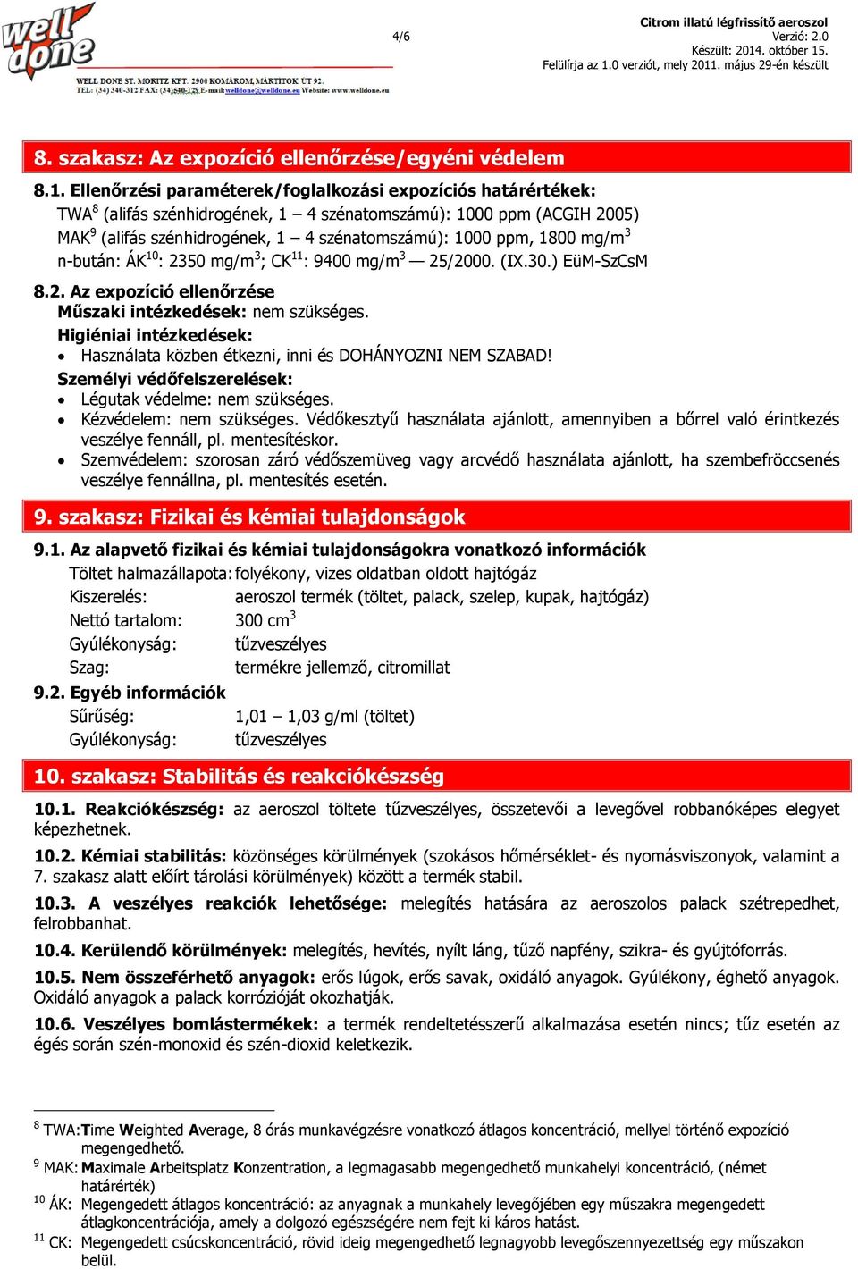 mg/m 3 n-bután: ÁK 10 : 2350 mg/m 3 ; CK 11 : 9400 mg/m 3 25/2000. (IX.30.) EüM-SzCsM 8.2. Az expozíció ellenőrzése Műszaki intézkedések: nem szükséges.