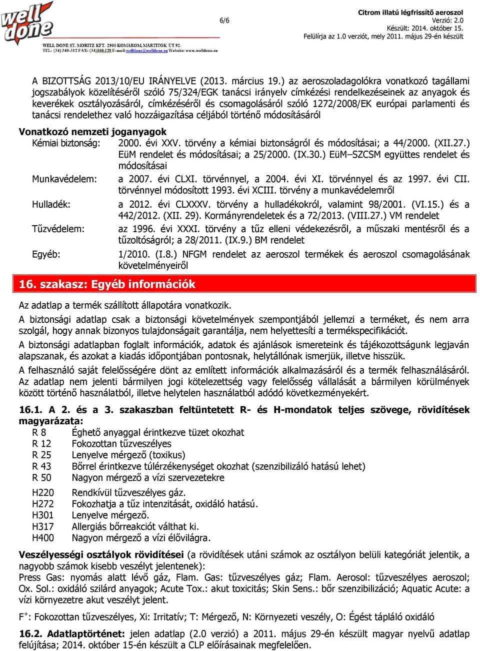 csomagolásáról szóló 1272/2008/EK európai parlamenti és tanácsi rendelethez való hozzáigazítása céljából történő módosításáról Vonatkozó nemzeti joganyagok Kémiai biztonság: 2000. évi XXV.