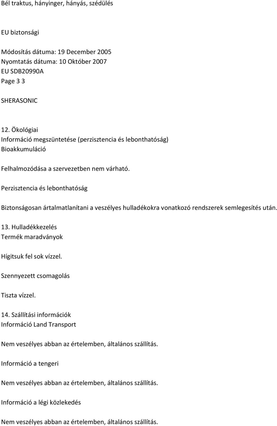 Perzisztencia és lebonthatóság Biztonságosan ártalmatlanítani a veszélyes hulladékokra vonatkozó rendszerek semlegesítés után. 13. Hulladékkezelés Termék maradványok Hígitsuk fel sok vízzel.