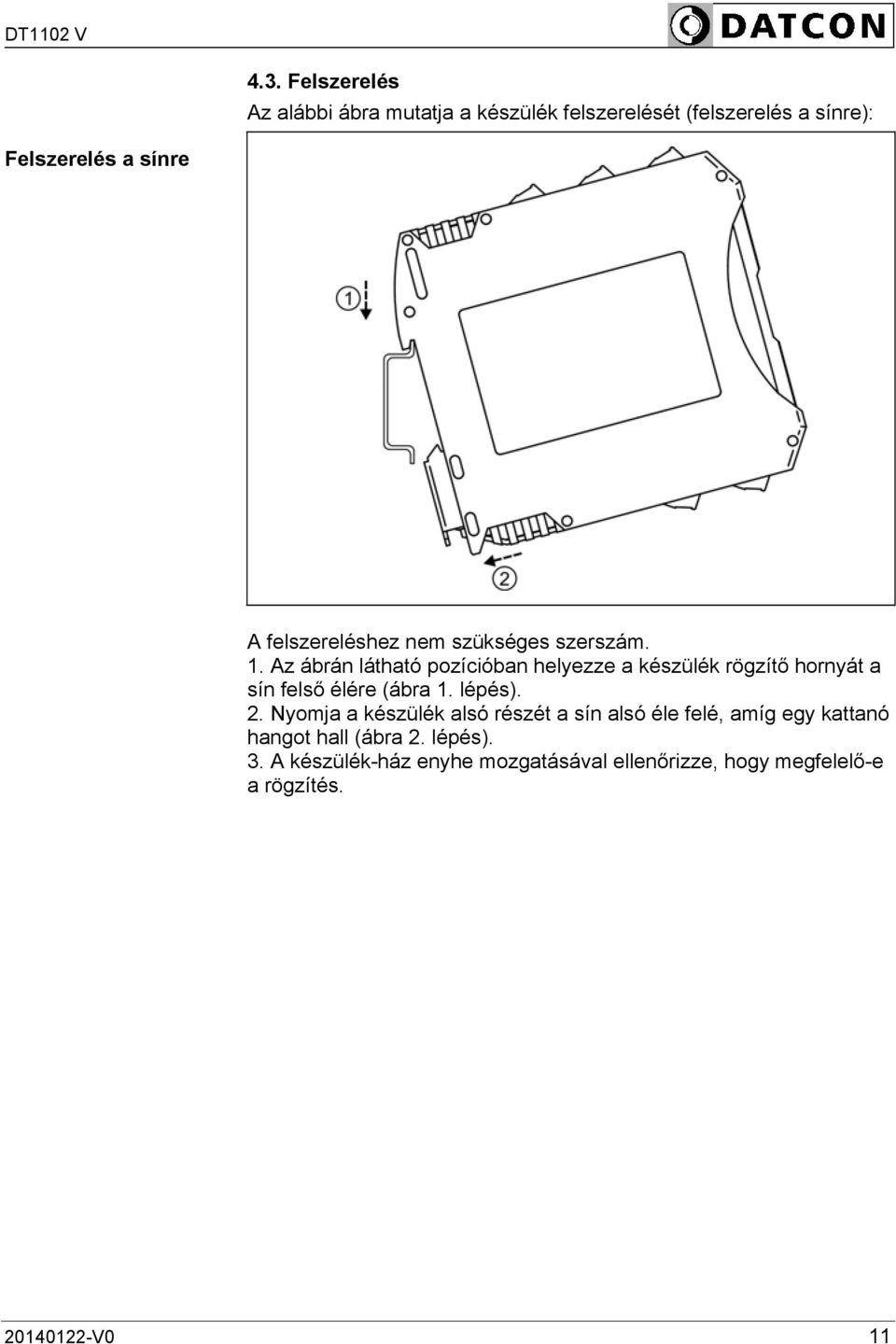 Az ábrán látható pozícióban helyezze a készülék rögzítő hornyát a sín felső élére (ábra 1. lépés). 2.