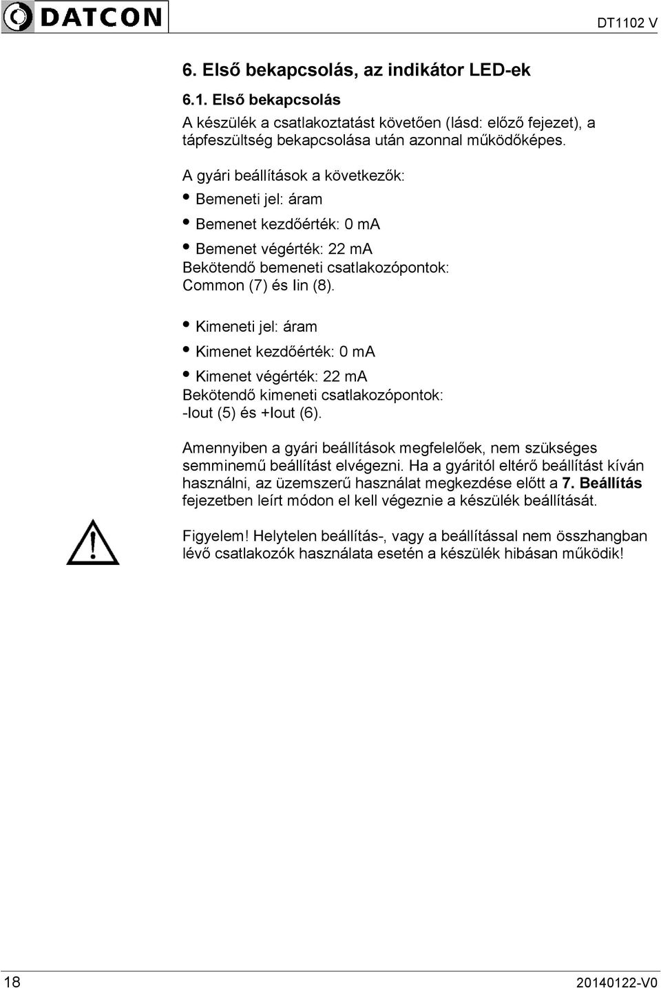 Kimeneti jel: áram Kimenet kezdőérték: 0 ma Kimenet végérték: 22 ma Bekötendő kimeneti csatlakozópontok: -Iout (5) és +Iout (6).