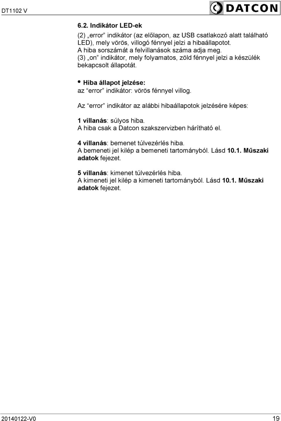 Hiba állapot jelzése: az error indikátor: vörös fénnyel villog. Az error indikátor az alábbi hibaállapotok jelzésére képes: 1 villanás: súlyos hiba.
