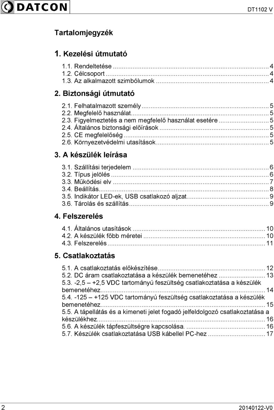 Szállítási terjedelem...6 3.2. Típus jelölés...6 3.3. Működési elv...7 3.4. Beállítás...8 3.5. Indikátor LED-ek, USB csatlakozó aljzat...9 3.6. Tárolás és szállítás...9 4. Felszerelés...10