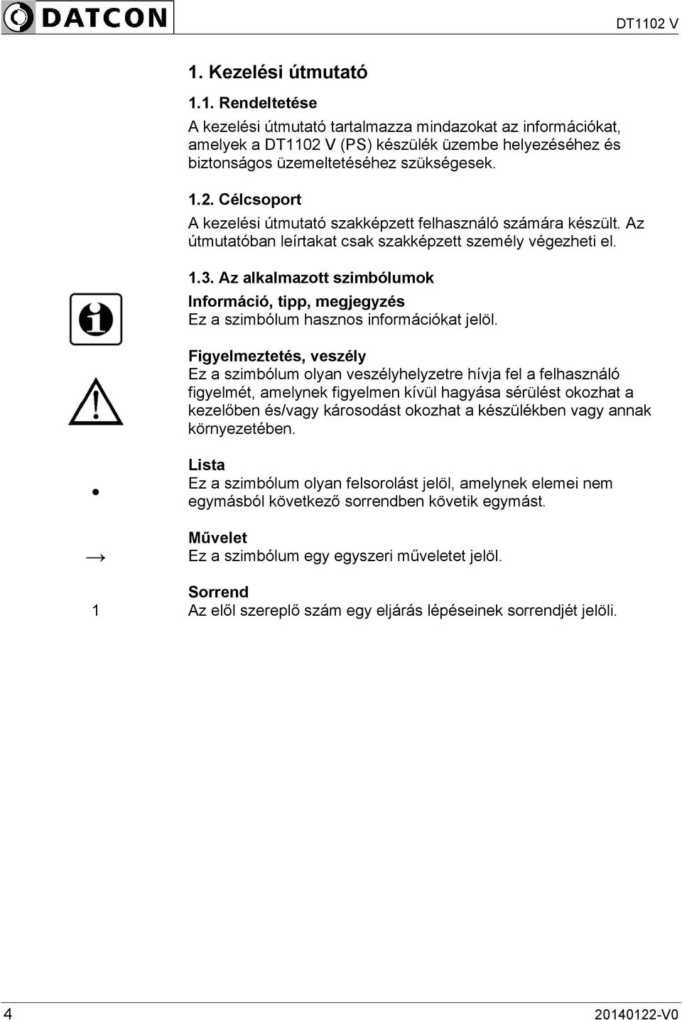 Az alkalmazott szimbólumok Információ, tipp, megjegyzés Ez a szimbólum hasznos információkat jelöl.