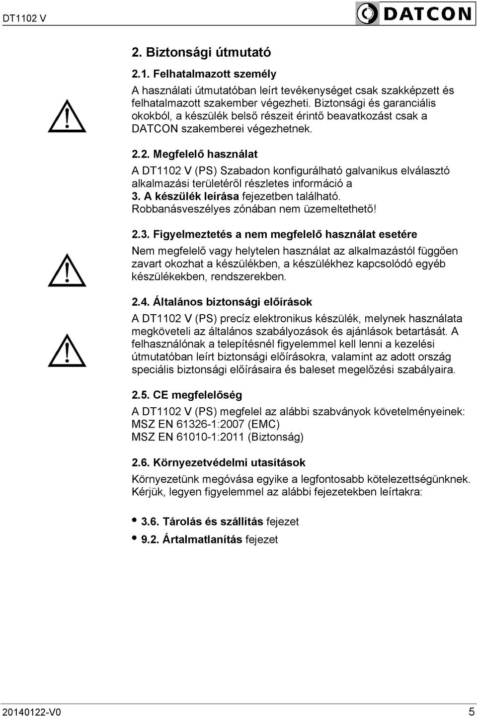 2. Megfelelő használat A DT1102 V (PS) Szabadon konfigurálható galvanikus elválasztó alkalmazási területéről részletes információ a 3. A készülék leírása fejezetben található.