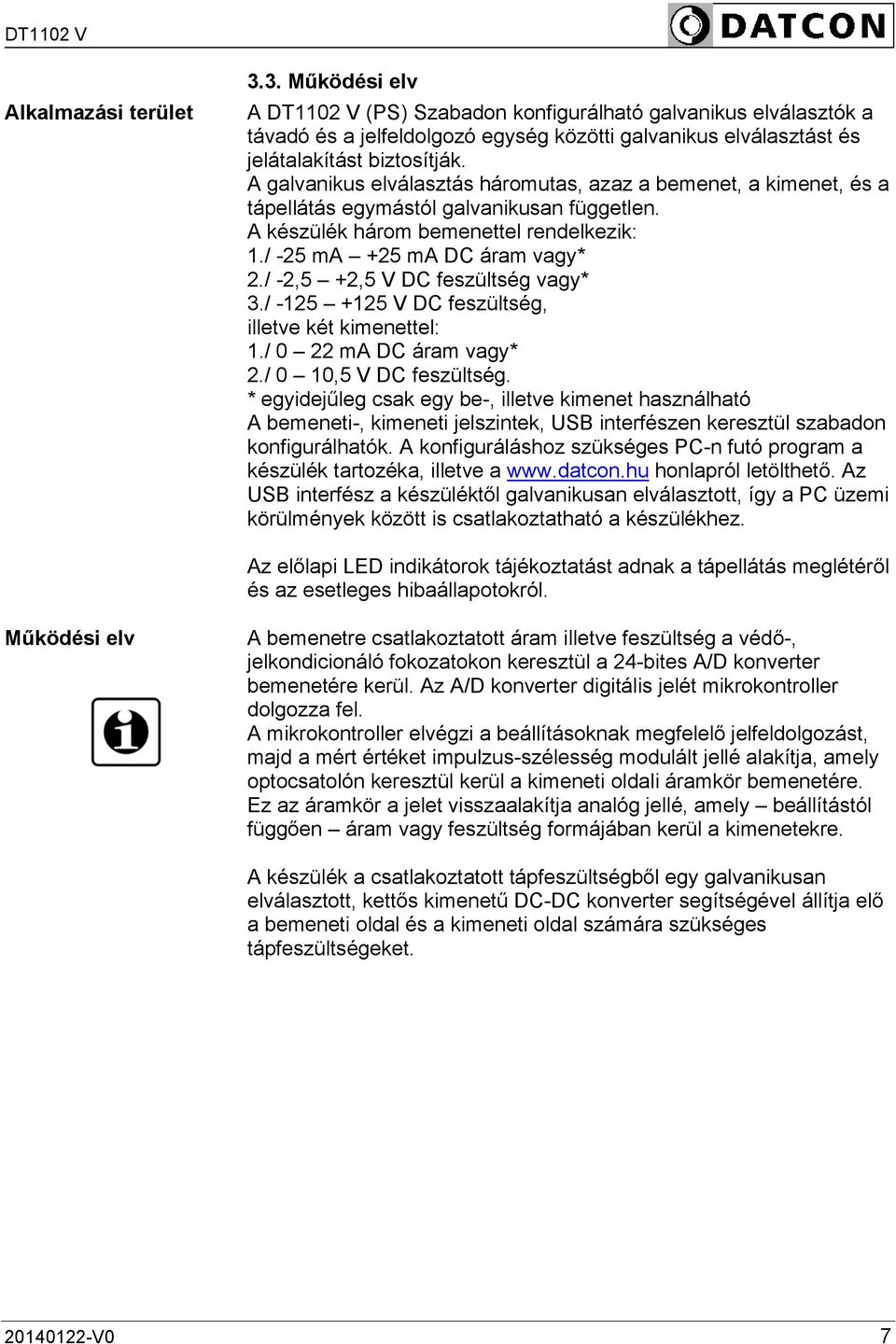 / -2,5 +2,5 V DC feszültség vagy* 3./ -125 +125 V DC feszültség, illetve két kimenettel: 1./ 0 22 ma DC áram vagy* 2./ 0 10,5 V DC feszültség.