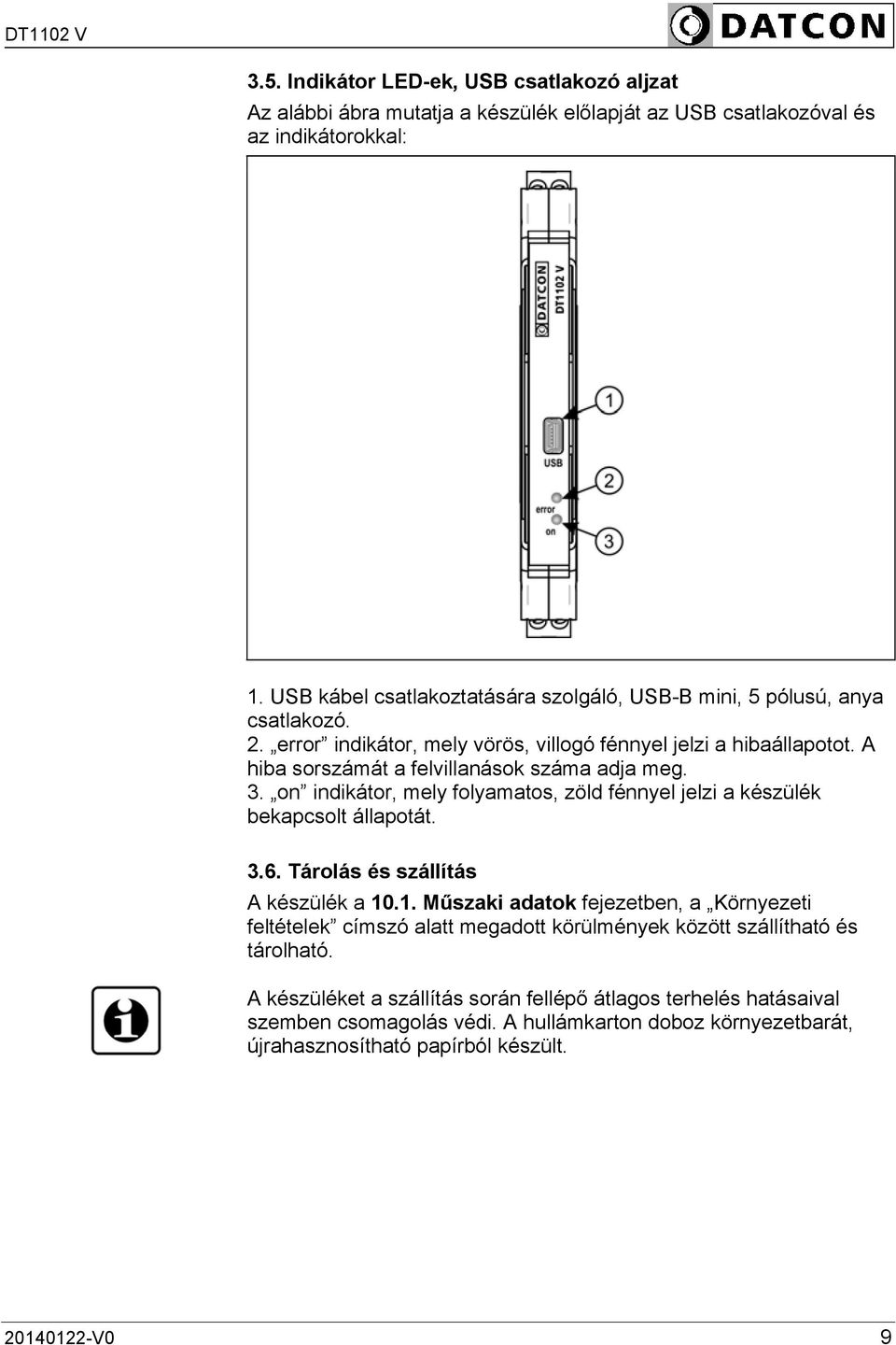 A hiba sorszámát a felvillanások száma adja meg. 3. on indikátor, mely folyamatos, zöld fénnyel jelzi a készülék bekapcsolt állapotát. 3.6. Tárolás és szállítás A készülék a 10