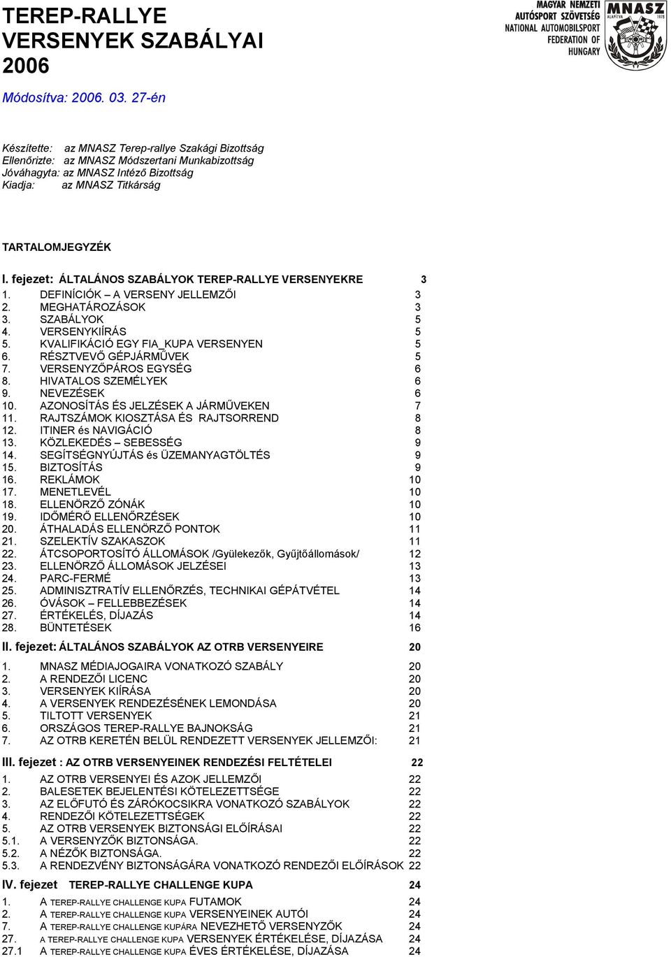 fejezet: ÁLTALÁNOS SZABÁLYOK TEREP-RALLYE VERSENYEKRE 3 1. DEFINÍCIÓK A VERSENY JELLEMZŐI 3 2. MEGHATÁROZÁSOK 3 3. SZABÁLYOK 5 4. VERSENYKIÍRÁS 5 5. KVALIFIKÁCIÓ EGY FIA_KUPA VERSENYEN 5 6.