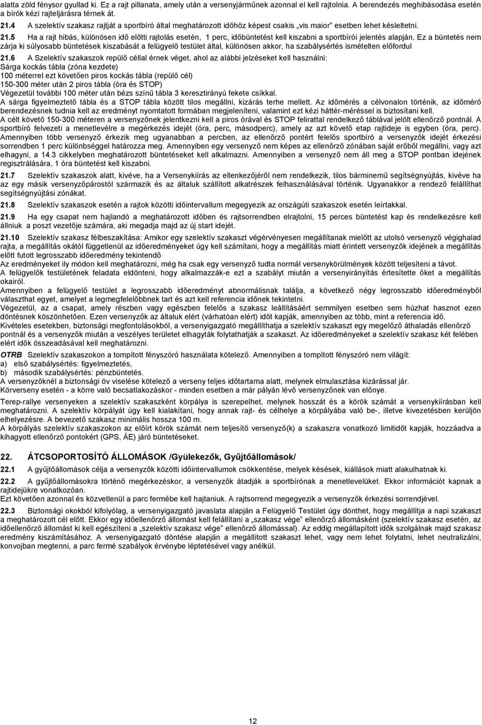 5 Ha a rajt hibás, különösen idő előtti rajtolás esetén, 1 perc, időbüntetést kell kiszabni a sportbírói jelentés alapján.