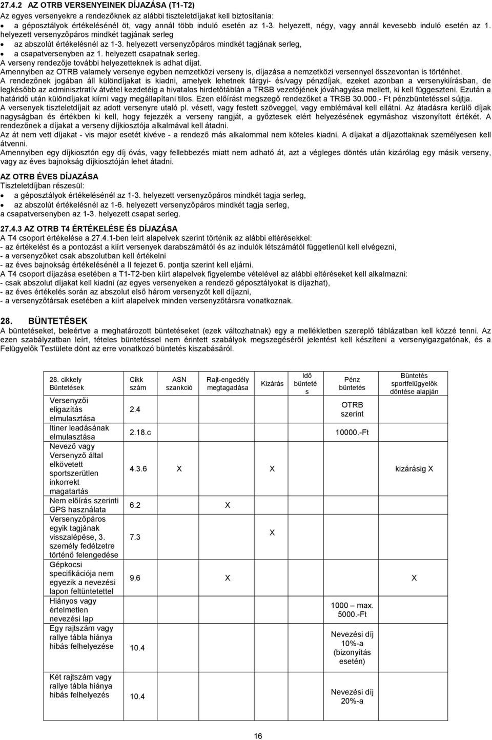 helyezett versenyzőpáros mindkét tagjának serleg, a csapatversenyben az 1. helyezett csapatnak serleg. A verseny rendezője további helyezetteknek is adhat díjat.