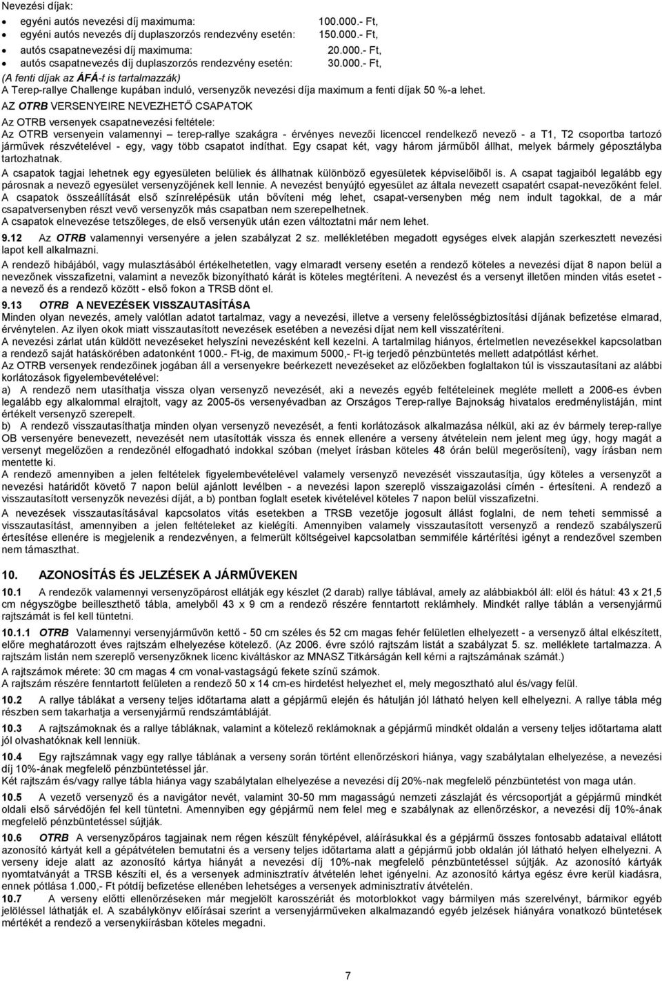 AZ OTRB VERSENYEIRE NEVEZHETŐ CSAPATOK Az OTRB versenyek csapatnevezési feltétele: Az OTRB versenyein valamennyi terep-rallye szakágra - érvényes nevezői licenccel rendelkező nevező - a T1, T2