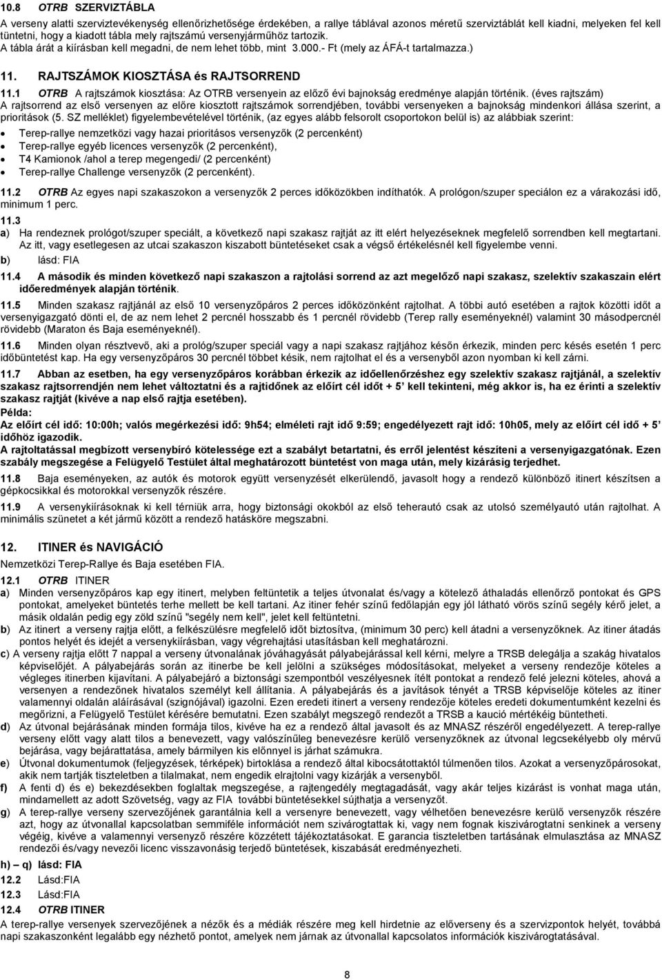 1 OTRB A rajtszámok kiosztása: Az OTRB versenyein az előző évi bajnokság eredménye alapján történik.