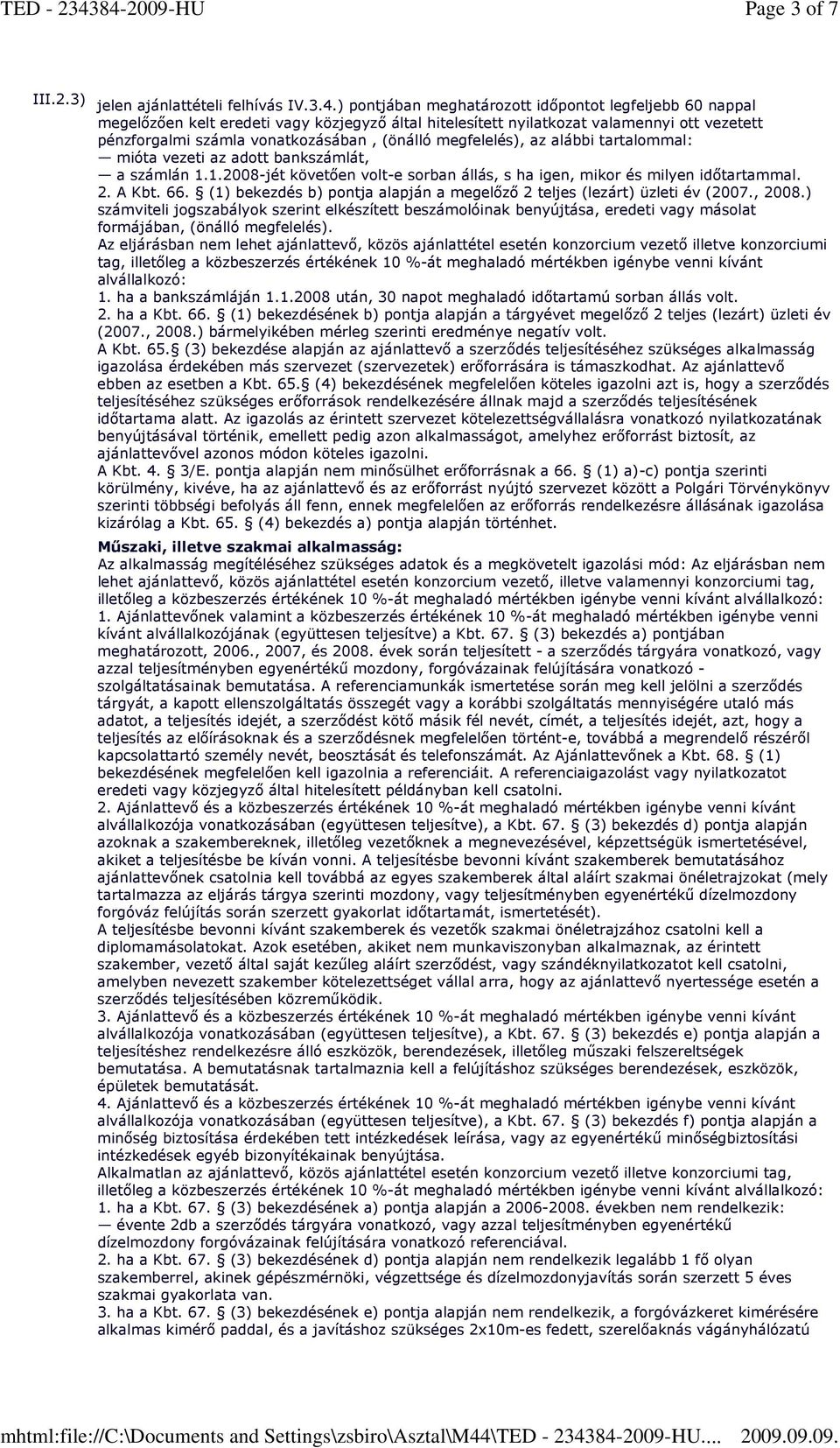 megfelelés), az alábbi tartalommal: mióta vezeti az adott bankszámlát, a számlán 1.1.2008-jét követıen volt-e sorban állás, s ha igen, mikor és milyen idıtartammal. 2. A Kbt. 66.
