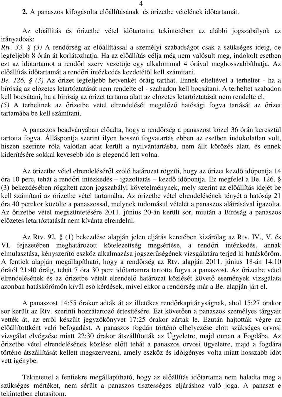 Ha az előállítás célja még nem valósult meg, indokolt esetben ezt az időtartamot a rendőri szerv vezetője egy alkalommal 4 órával meghosszabbíthatja.