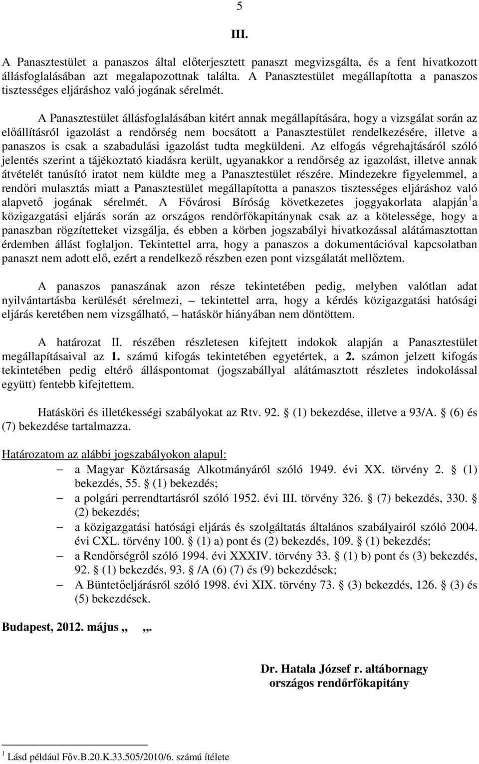 A Panasztestület állásfoglalásában kitért annak megállapítására, hogy a vizsgálat során az előállításról igazolást a rendőrség nem bocsátott a Panasztestület rendelkezésére, illetve a panaszos is