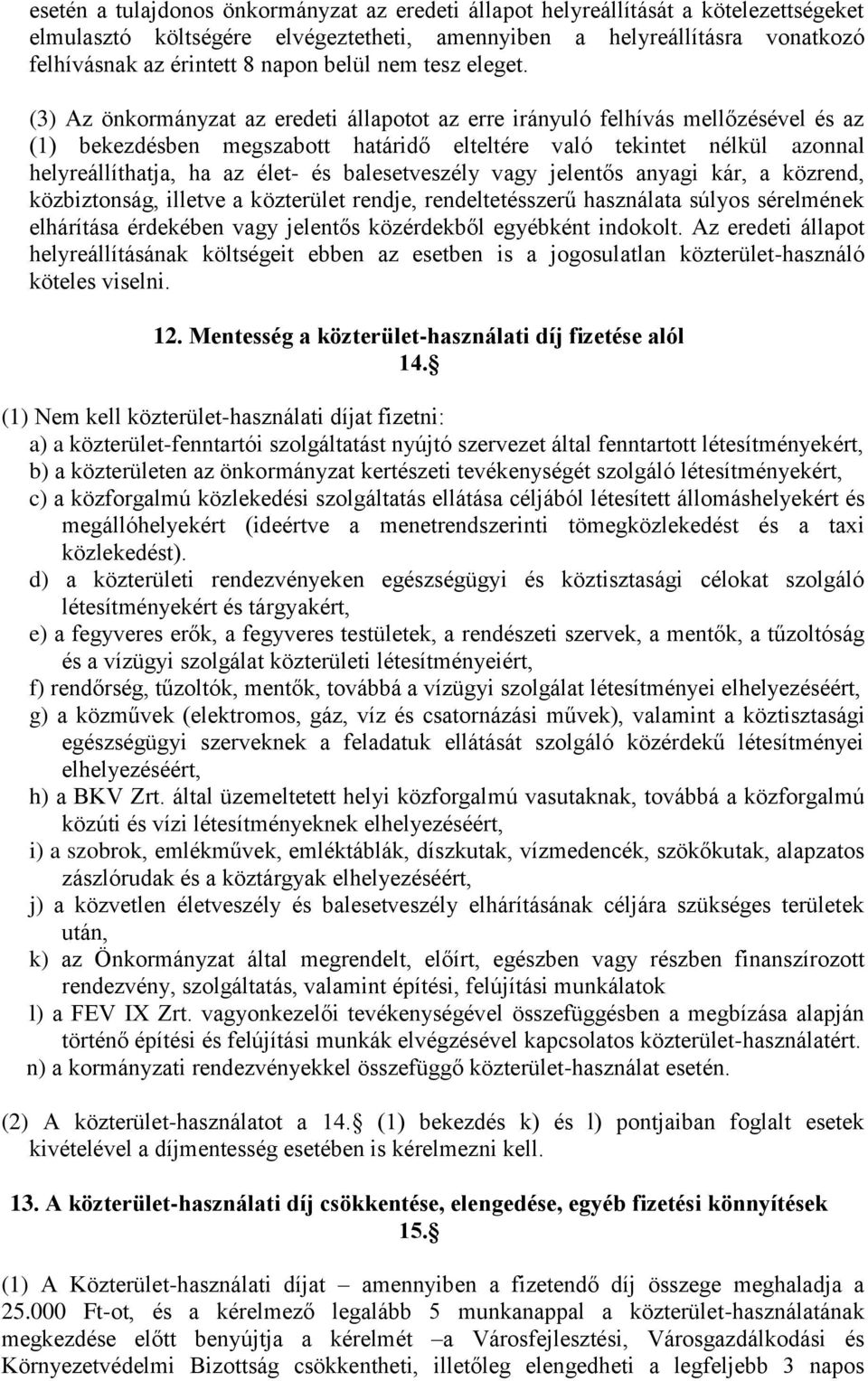 (3) Az önkormányzat az eredeti állapotot az erre irányuló felhívás mellőzésével és az (1) bekezdésben megszabott határidő elteltére való tekintet nélkül azonnal helyreállíthatja, ha az élet- és