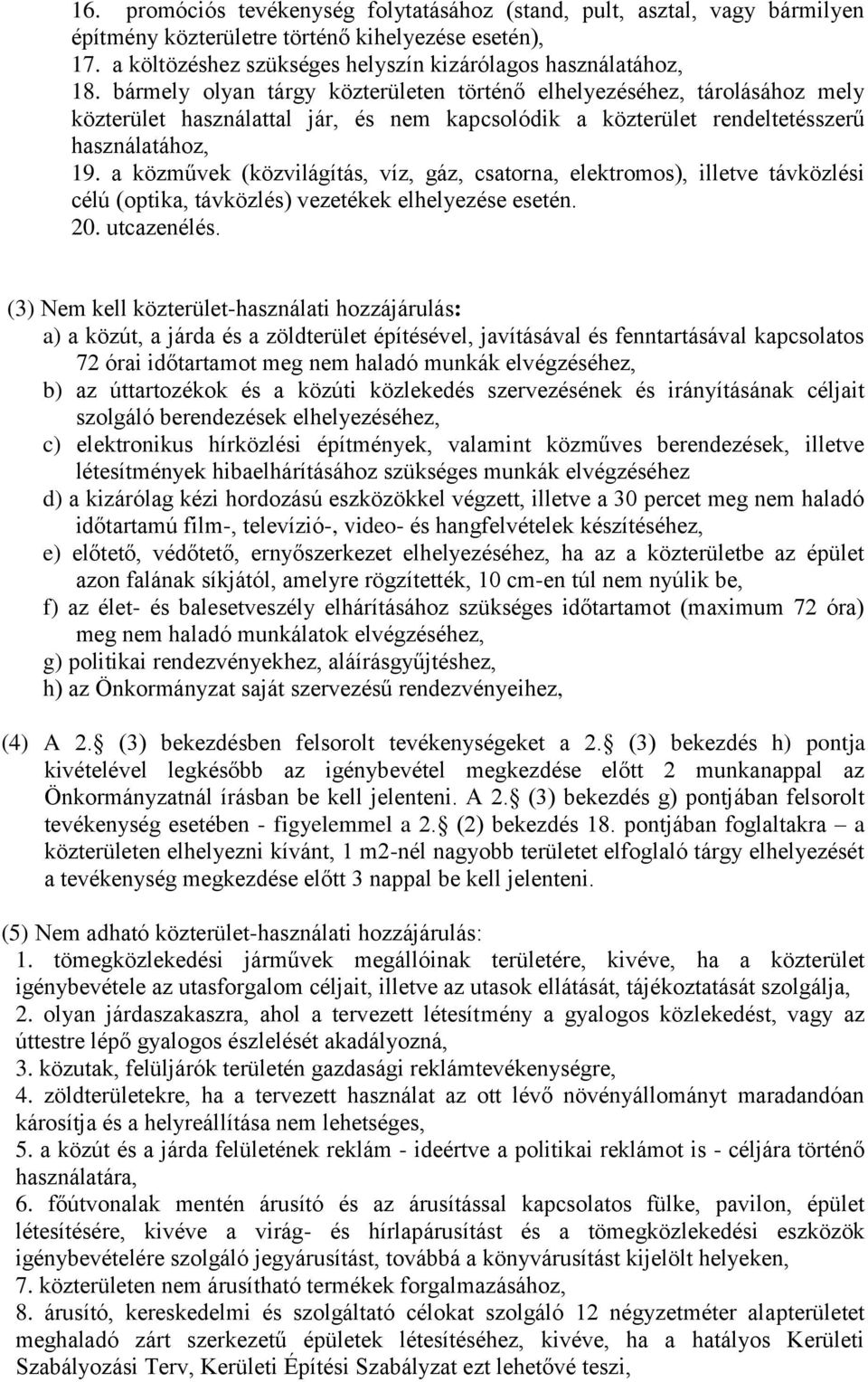 a közművek (közvilágítás, víz, gáz, csatorna, elektromos), illetve távközlési célú (optika, távközlés) vezetékek elhelyezése esetén. 20. utcazenélés.