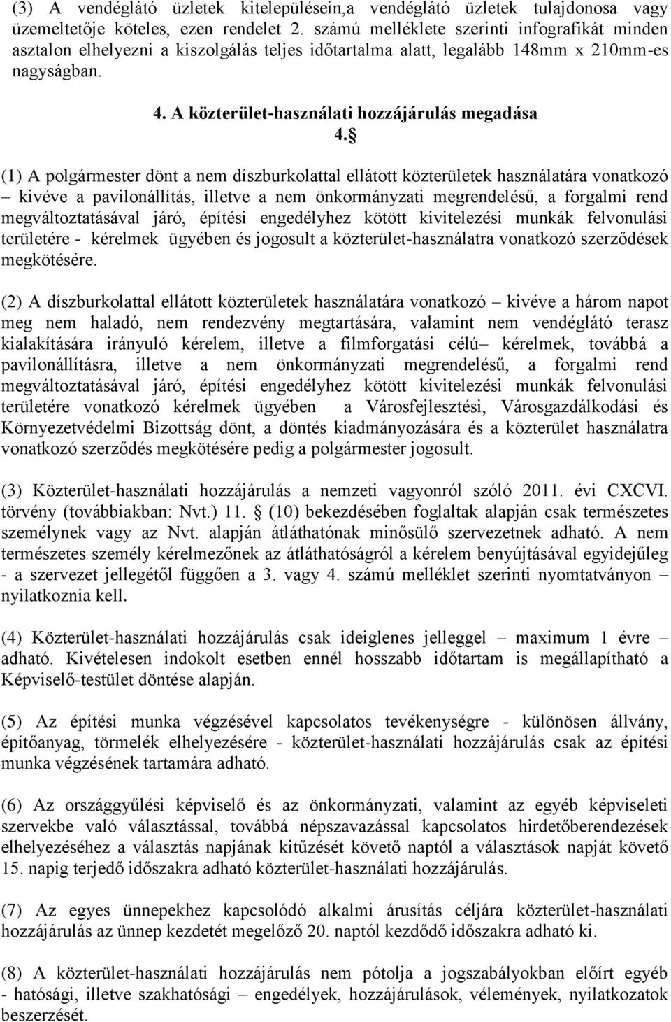 (1) A polgármester dönt a nem díszburkolattal ellátott közterületek használatára vonatkozó kivéve a pavilonállítás, illetve a nem önkormányzati megrendelésű, a forgalmi rend megváltoztatásával járó,