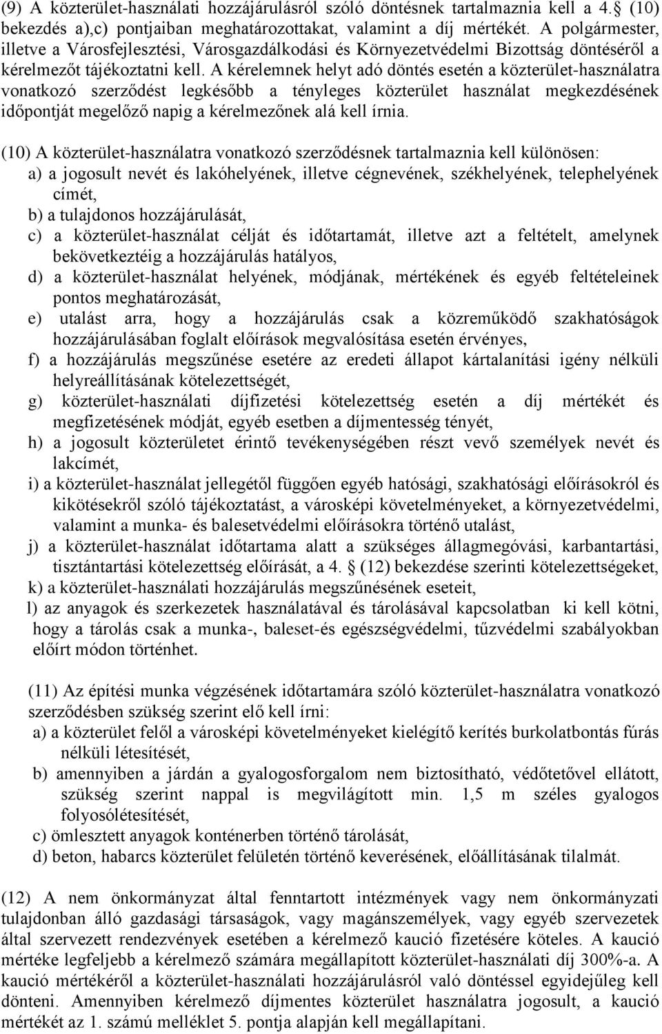 A kérelemnek helyt adó döntés esetén a közterület-használatra vonatkozó szerződést legkésőbb a tényleges közterület használat megkezdésének időpontját megelőző napig a kérelmezőnek alá kell írnia.