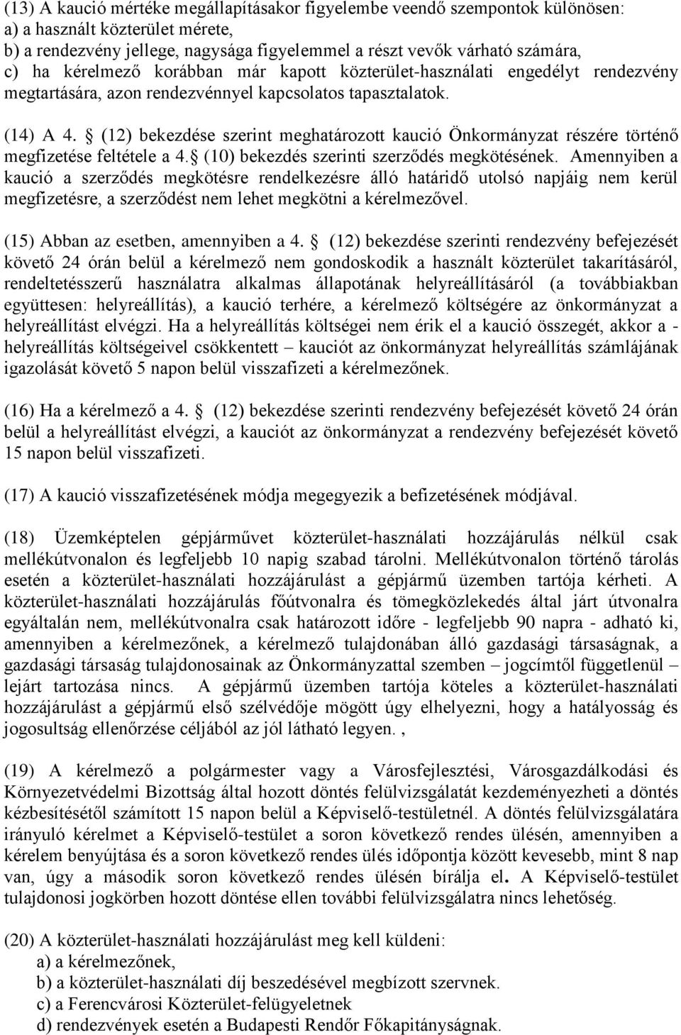 (12) bekezdése szerint meghatározott kaució Önkormányzat részére történő megfizetése feltétele a 4. (10) bekezdés szerinti szerződés megkötésének.