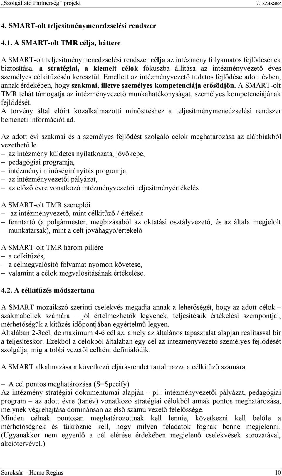 éves személyes célkitűzésén keresztül. Emellett az intézményvezető tudatos fejlődése adott évben, annak érdekében, hogy szakmai, illetve személyes kompetenciája erősödjön.