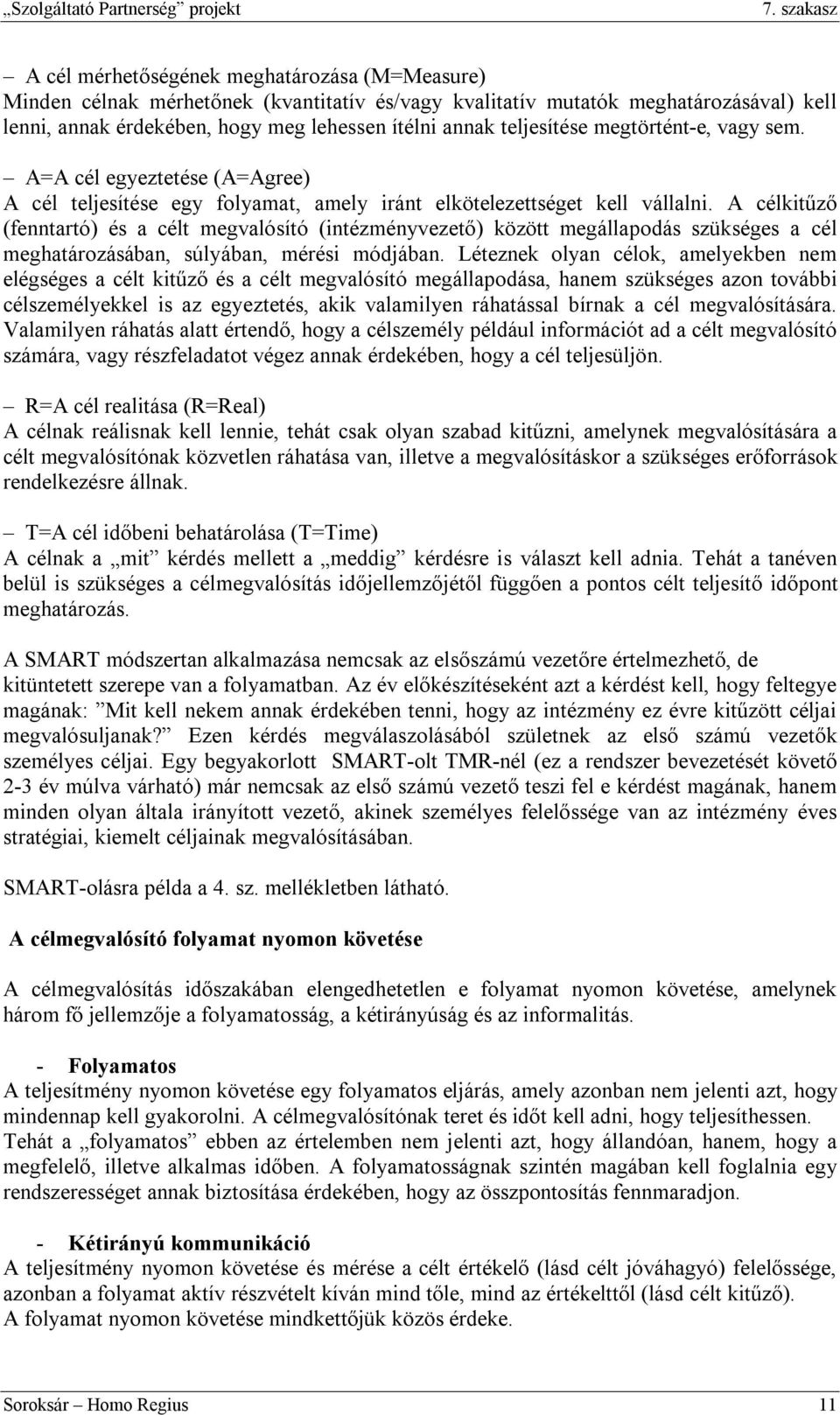 A célkitűző (fenntartó) és a célt megvalósító (intézményvezető) között megállapodás szükséges a cél meghatározásában, súlyában, mérési módjában.